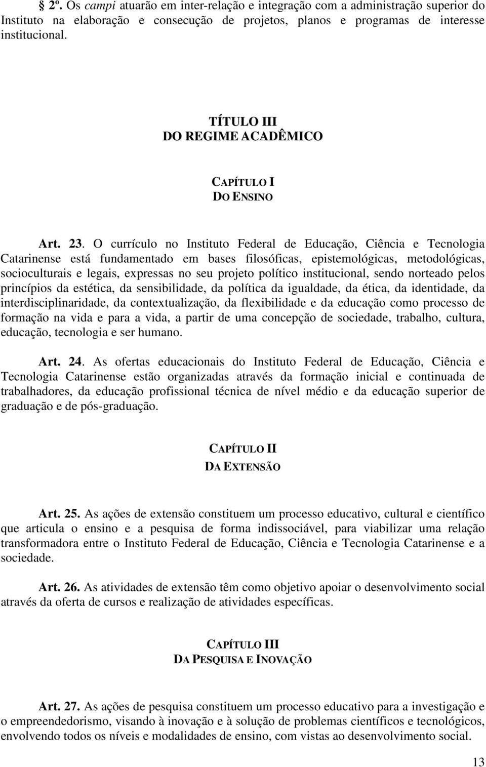 O currículo no Instituto Federal de Educação, Ciência e Tecnologia Catarinense está fundamentado em bases filosóficas, epistemológicas, metodológicas, socioculturais e legais, expressas no seu