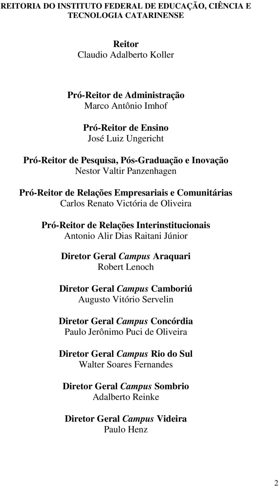 Pró-Reitor de Relações Interinstitucionais Antonio Alir Dias Raitani Júnior Diretor Geral Campus Araquari Robert Lenoch Diretor Geral Campus Camboriú Augusto Vitório Servelin Diretor