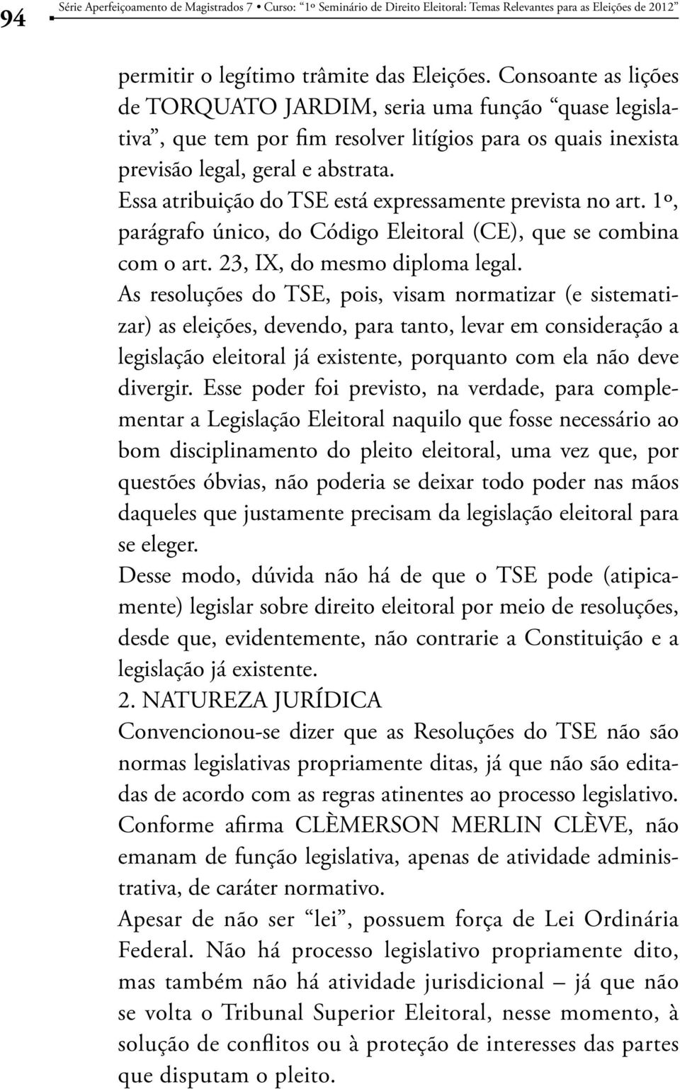 Essa atribuição do TSE está expressamente prevista no art. 1º, parágrafo único, do Código Eleitoral (CE), que se combina com o art. 23, IX, do mesmo diploma legal.