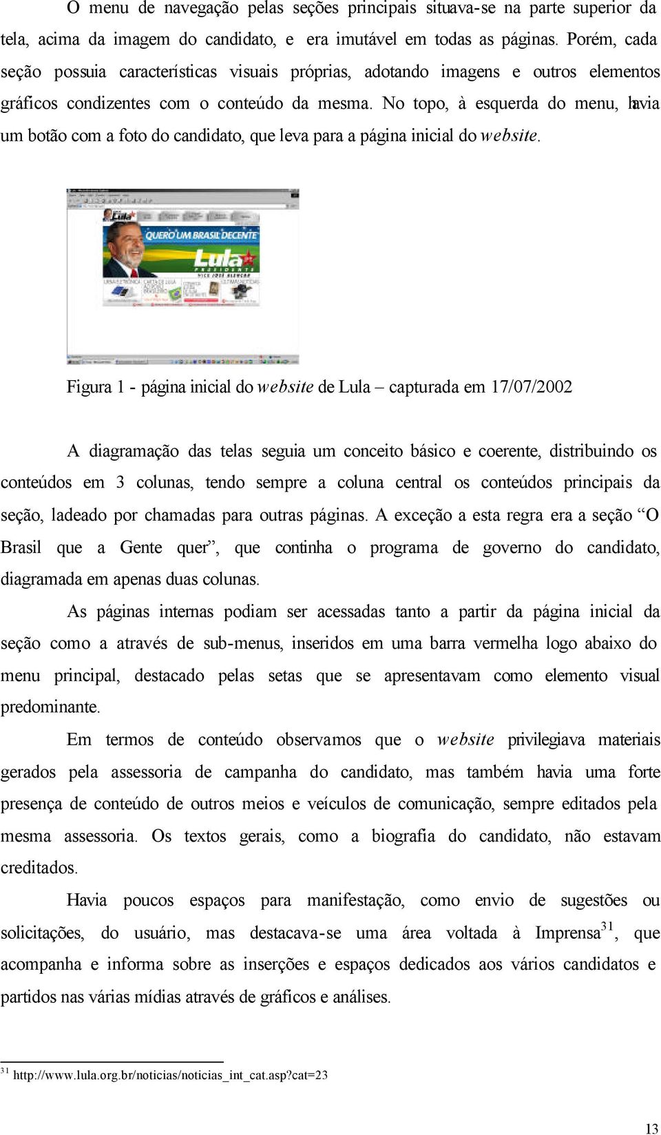 No topo, à esquerda do menu, havia um botão com a foto do candidato, que leva para a página inicial do website.