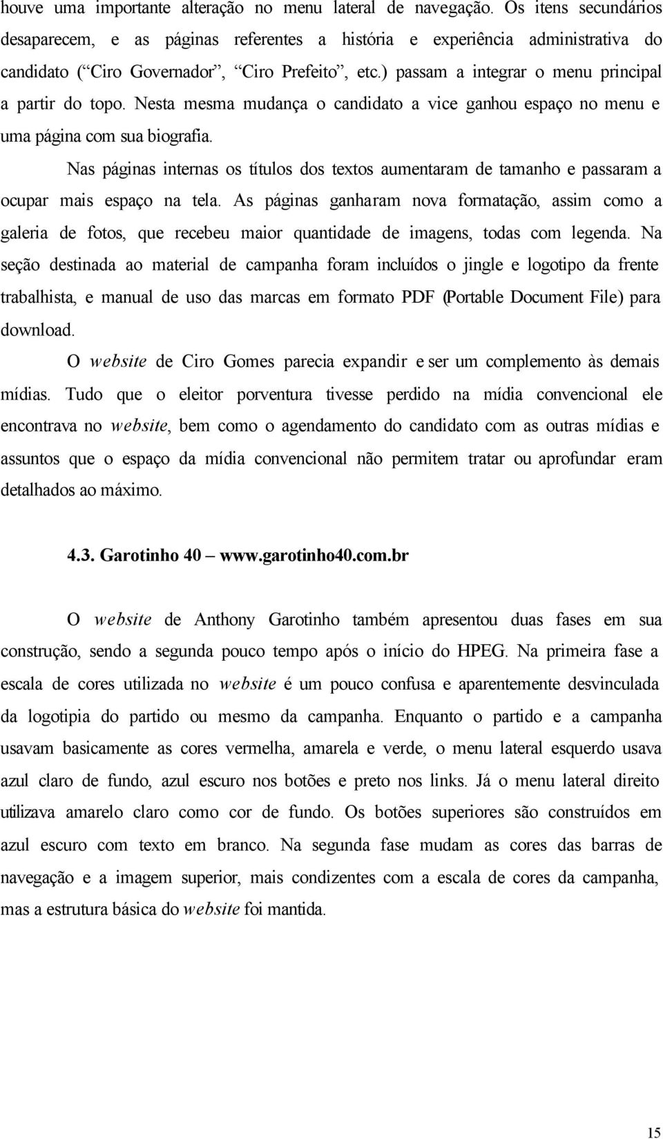 ) passam a integrar o menu principal a partir do topo. Nesta mesma mudança o candidato a vice ganhou espaço no menu e uma página com sua biografia.