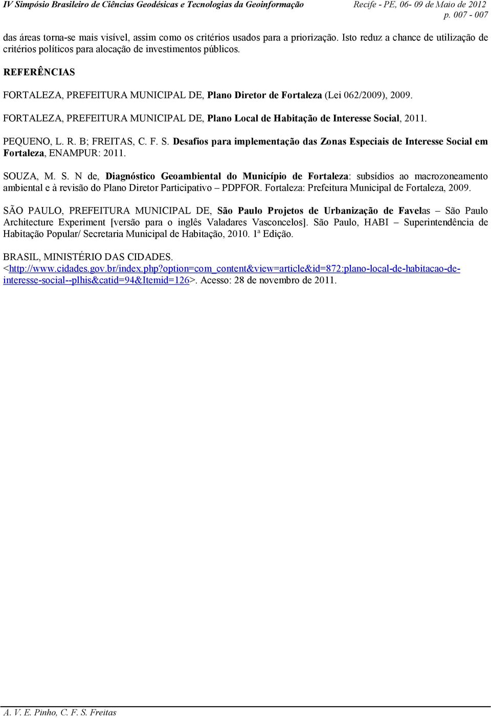 B; FREITAS, C. F. S. Desafios para implementação das Zonas Especiais de Interesse Social em Fortaleza, ENAMPUR: 2011. SOUZA, M. S. N de, Diagnóstico Geoambiental do Município de Fortaleza: subsídios ao macrozoneamento ambiental e à revisão do Plano Diretor Participativo PDPFOR.