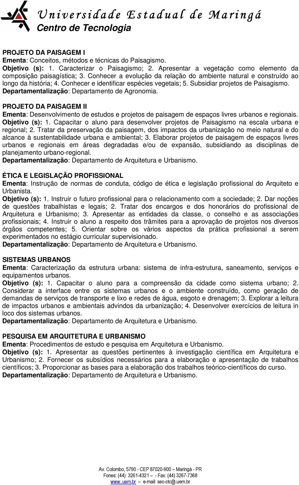 Departamentalização: Departamento de Agronomia. PROJETO DA PAISAGEM II Ementa: Desenvolvimento de estudos e projetos de paisagem de espaços livres urbanos e regionais. Objetivo (s): 1.