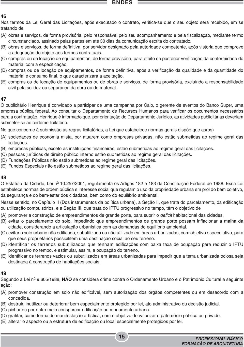 (B) obras e serviços, de forma definitiva, por servidor designado pela autoridade competente, após vistoria que comprove a adequação do objeto aos termos contratuais.