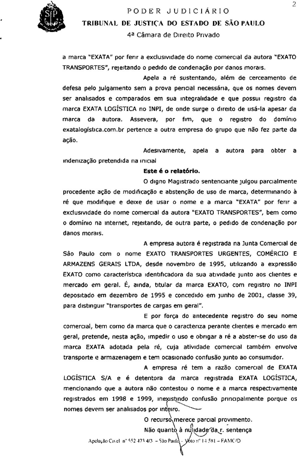 marca EXATA LOGÍSTICA no INPI, de onde surge o direito de usá-la apesar da marca da autora. Assevera, por fim, que o registro do domínio exatalogistica.com.