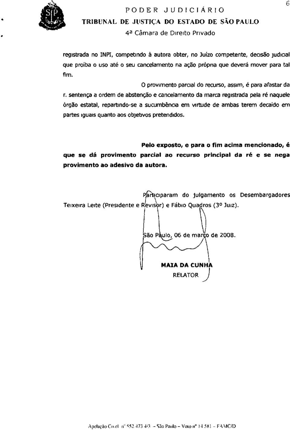 sentença a ordem de abstenção e cancelamento da marca registrada pela ré naquele órgão estatal, repartindo-se a sucumbencia em virtude de ambas terem decaído em partes iguais quanto aos objetivos