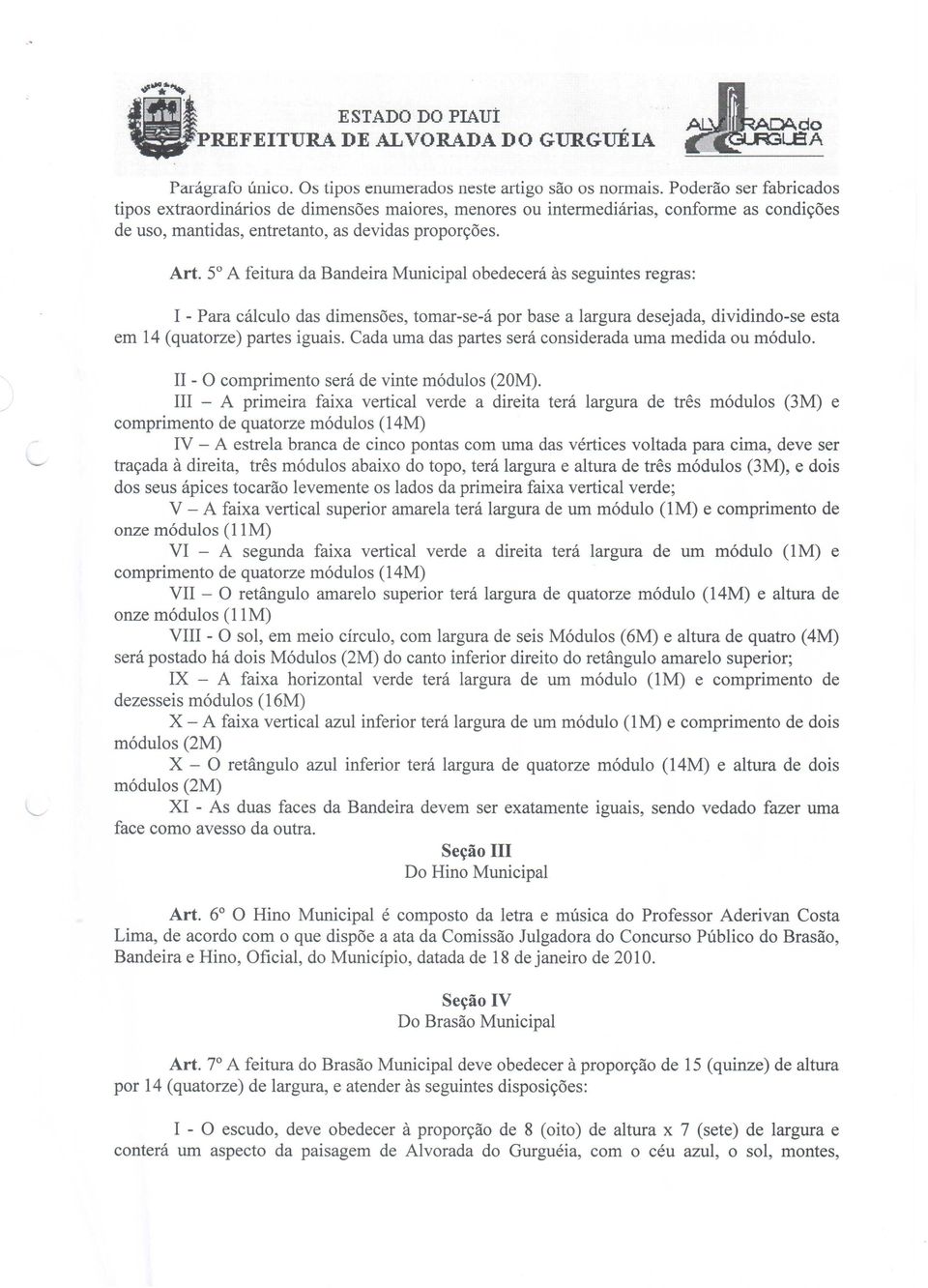 5 A feitura da Bandeira Municipal obedecerá às seguintes regras: I - Para cálculo das dimensões, tomar-se-á por base a largura desejada, dividin-se esta em 14 (quatorze) partes iguais.