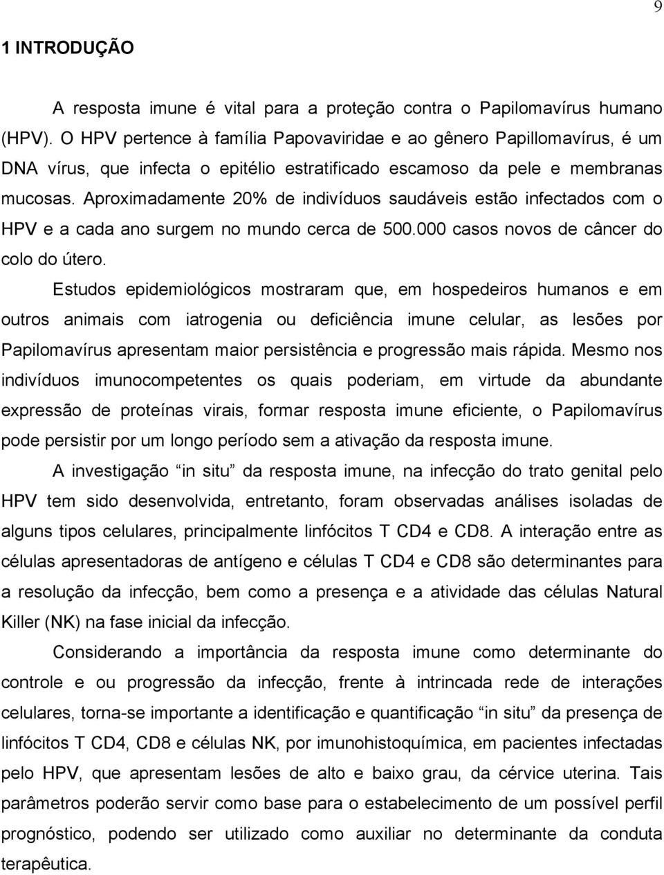 Aproximadamente 20% de indivíduos saudáveis estão infectados com o HPV e a cada ano surgem no mundo cerca de 500.000 casos novos de câncer do colo do útero.