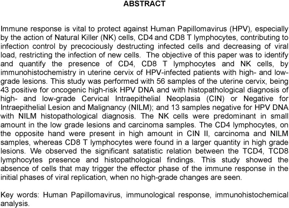 The objective of this paper was to identify and quantify the presence of CD4, CD8 T lymphocytes and NK cells, by immunohistochemistry in uterine cervix of HPV-infected patients with high- and