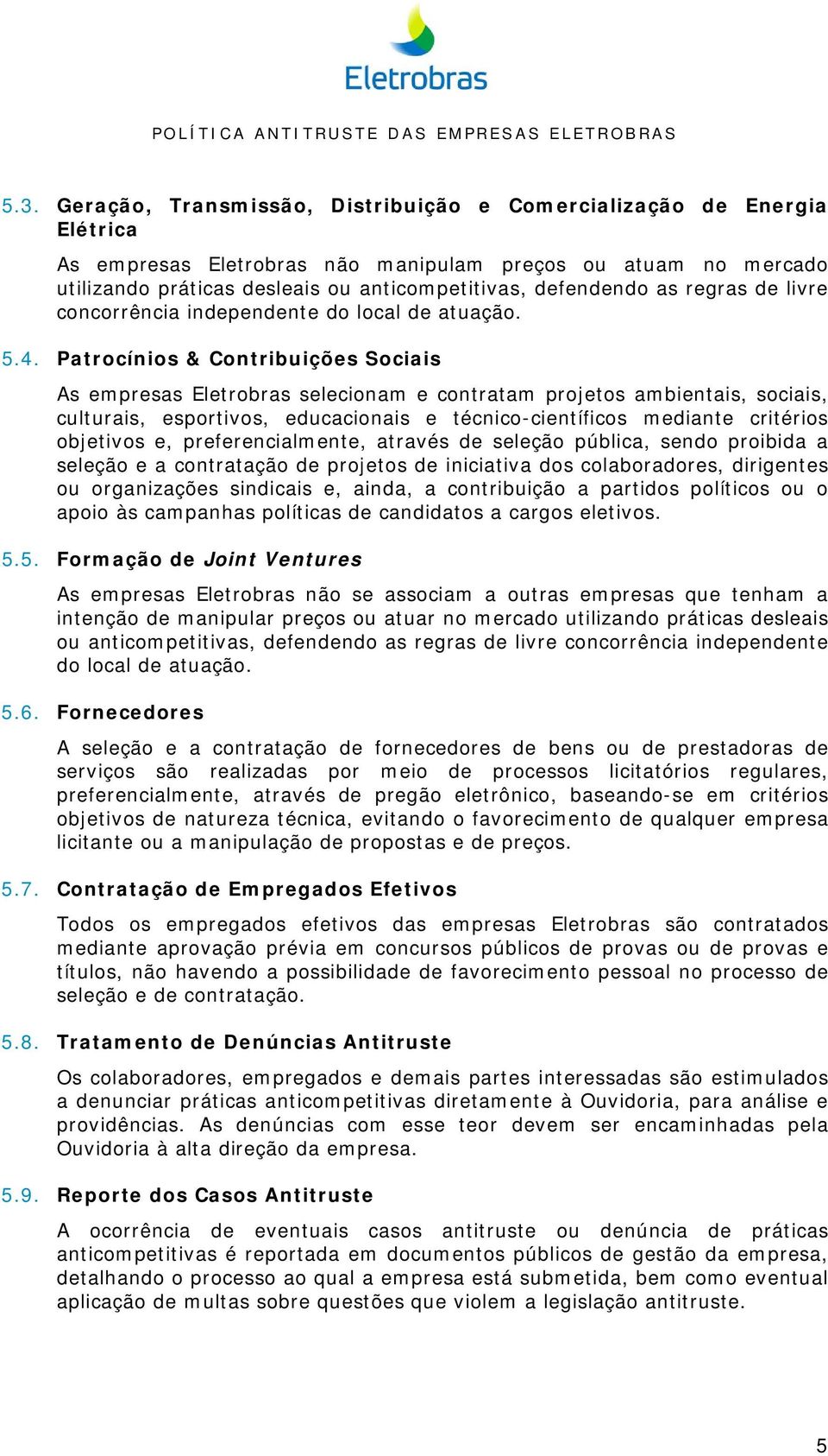 Patrocínios & Contribuições Sociais As empresas Eletrobras selecionam e contratam projetos ambientais, sociais, culturais, esportivos, educacionais e técnico-científicos mediante critérios objetivos