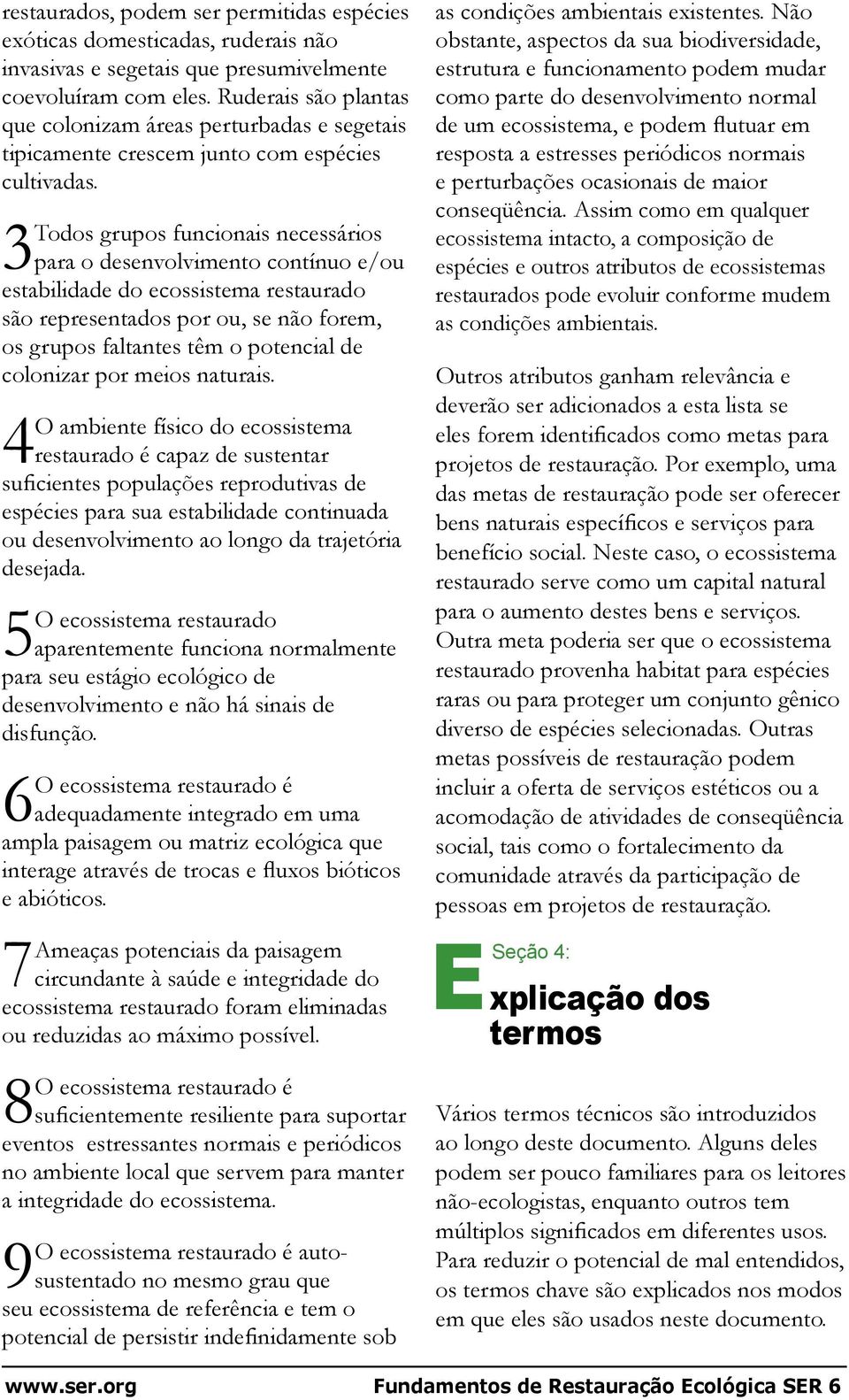 3 Todos grupos funcionais necessários para o desenvolvimento contínuo e/ou estabilidade do ecossistema restaurado são representados por ou, se não forem, os grupos faltantes têm o potencial de