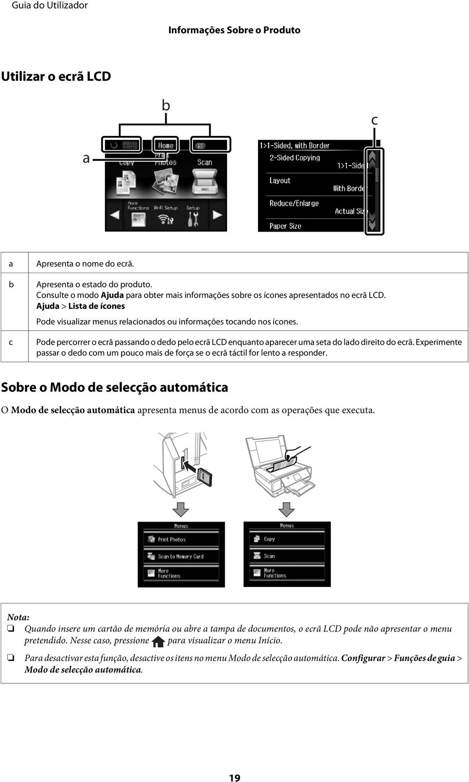 Pode percorrer o ecrã passando o dedo pelo ecrã LCD enquanto aparecer uma seta do lado direito do ecrã. Experimente passar o dedo com um pouco mais de força se o ecrã táctil for lento a responder.