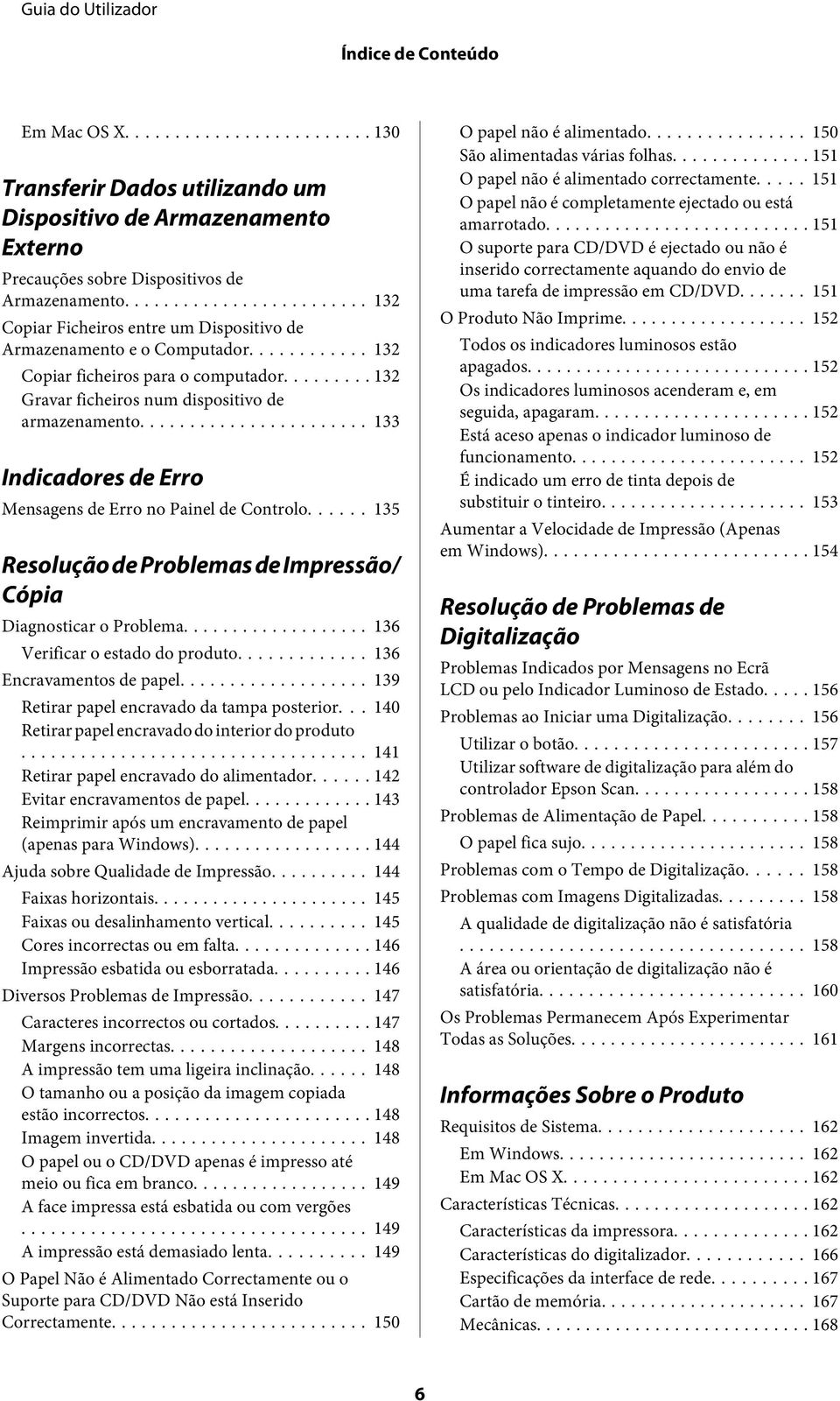 .. 133 Indicadores de Erro Mensagens de Erro no Painel de Controlo... 135 Resolução de Problemas de Impressão/ Cópia Diagnosticar o Problema... 136 Verificar o estado do produto.