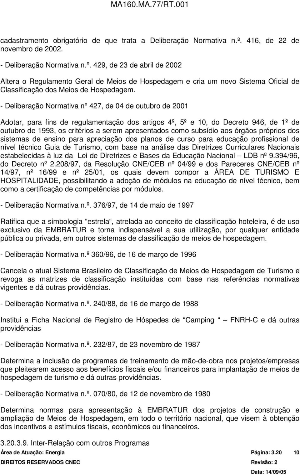 429, de 23 de abril de 2002 Altera o Regulamento Geral de Meios de Hospedagem e cria um novo Sistema Oficial de Classificação dos Meios de Hospedagem.