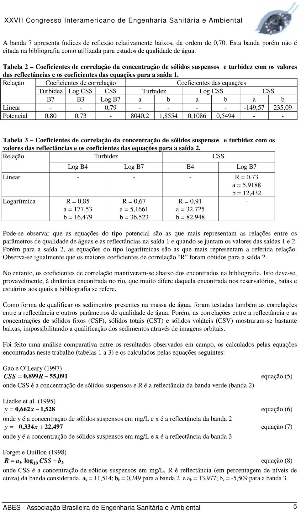 Relação Coeficientes de correlação Coeficientes das equações Turbidez Log CSS CSS Turbidez Log CSS CSS B7 B3 Log B7 a b a b a b Linear - - 0,79 - - - - -149,57 235,09 Potencial 0,80 0,73-8040,2