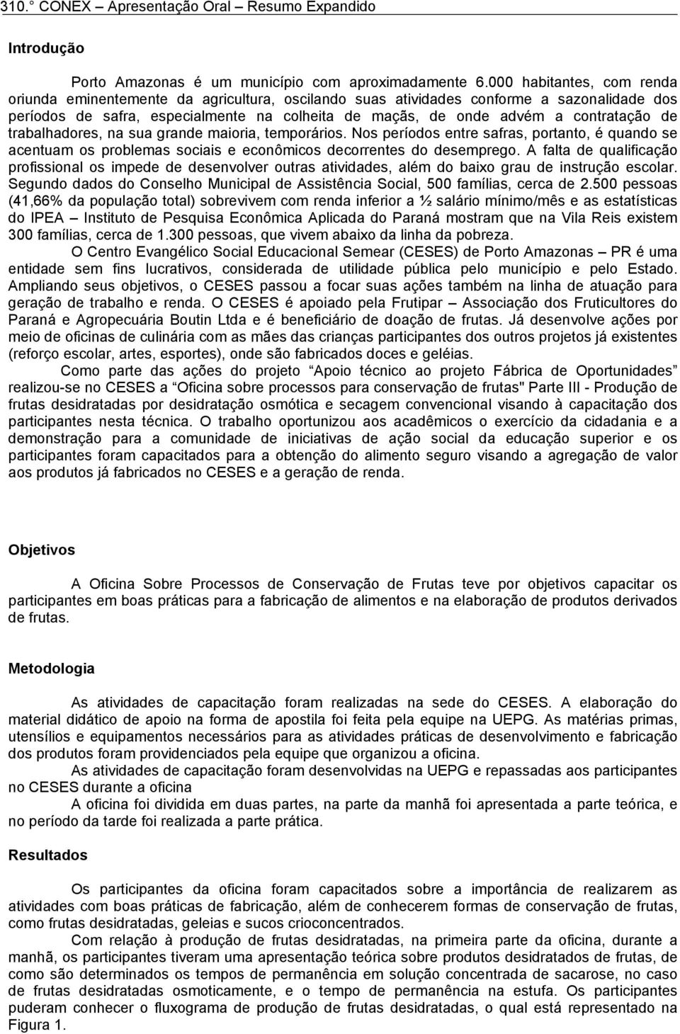 contratação de trabalhadores, na sua grande maioria, temporários. Nos períodos entre safras, portanto, é quando se acentuam os problemas sociais e econômicos decorrentes do desemprego.