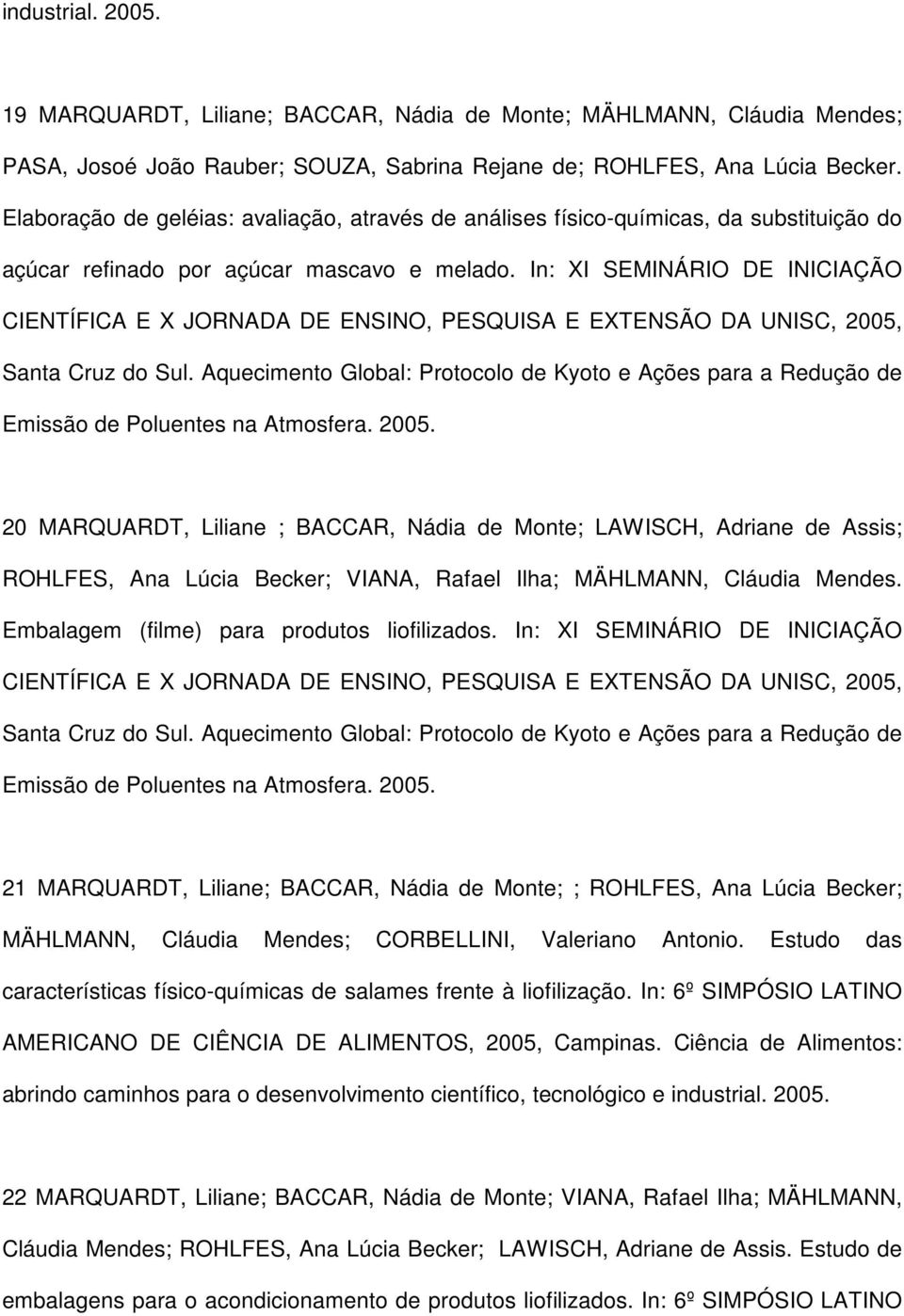 In: XI SEMINÁRIO DE INICIAÇÃO CIENTÍFICA E X JORNADA DE ENSINO, PESQUISA E EXTENSÃO DA UNISC, 2005, Santa Cruz do Sul.