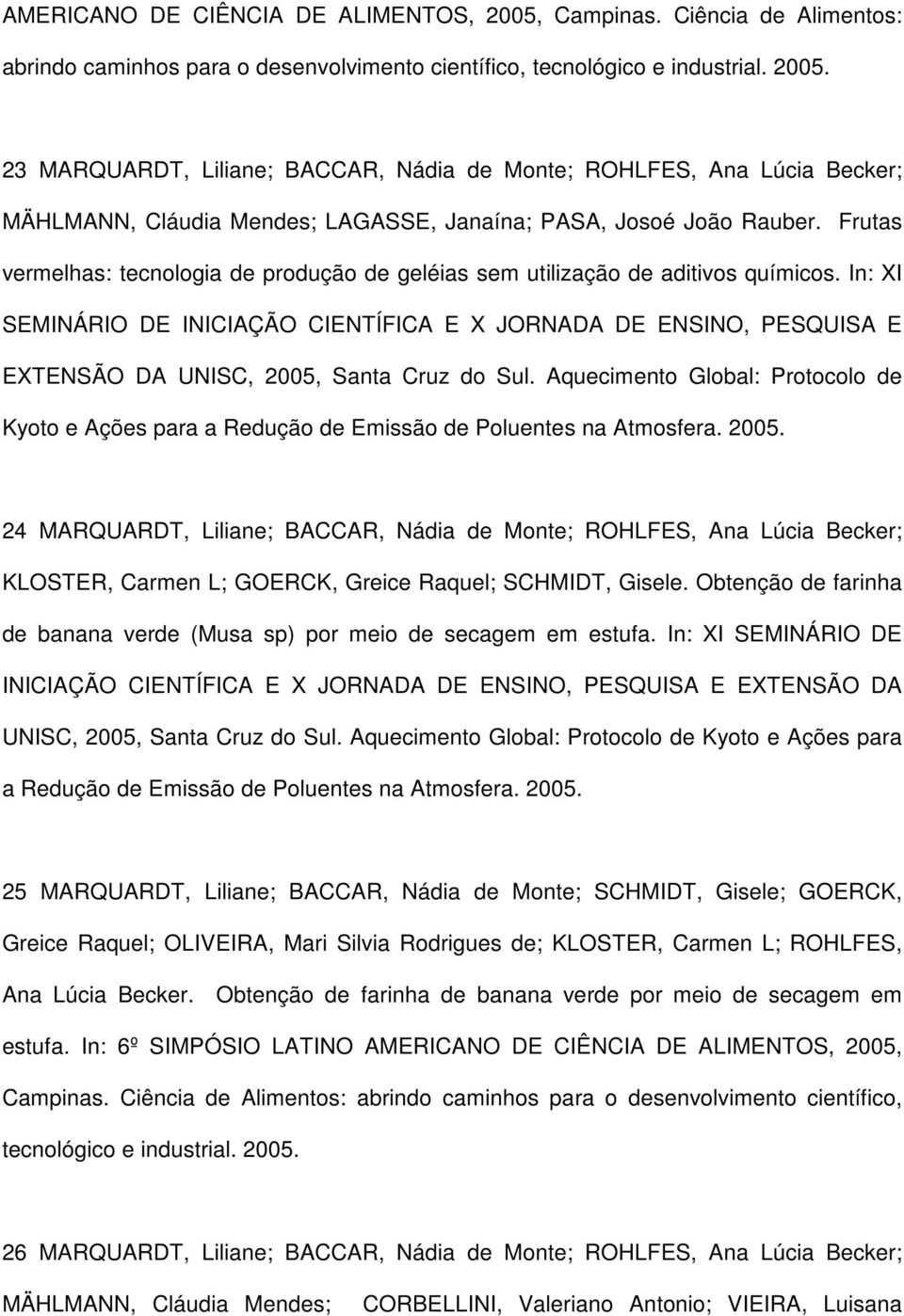 In: XI SEMINÁRIO DE INICIAÇÃO CIENTÍFICA E X JORNADA DE ENSINO, PESQUISA E EXTENSÃO DA UNISC, 2005, Santa Cruz do Sul.