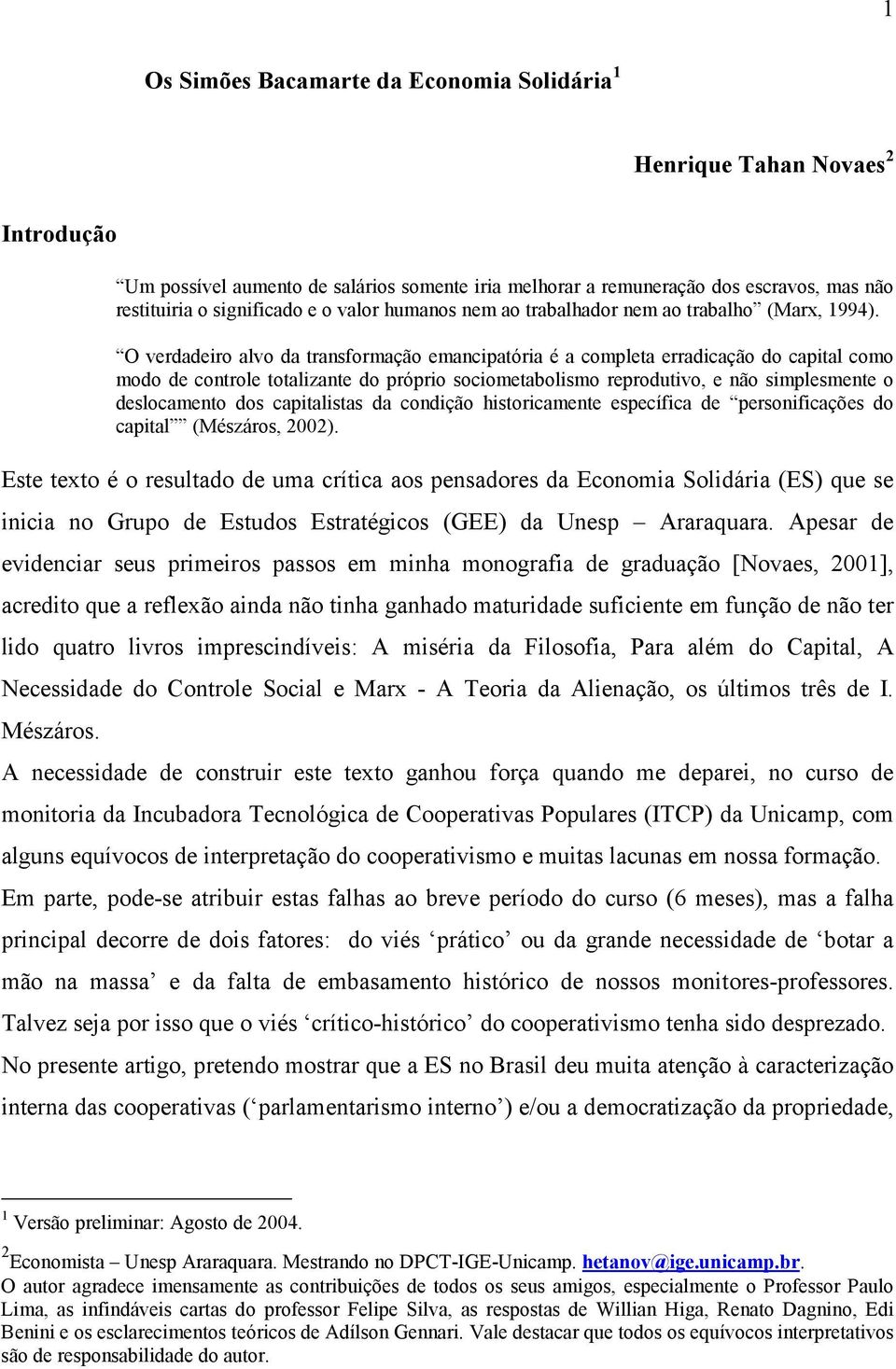 O verdadeiro alvo da transformação emancipatória é a completa erradicação do capital como modo de controle totalizante do próprio sociometabolismo reprodutivo, e não simplesmente o deslocamento dos