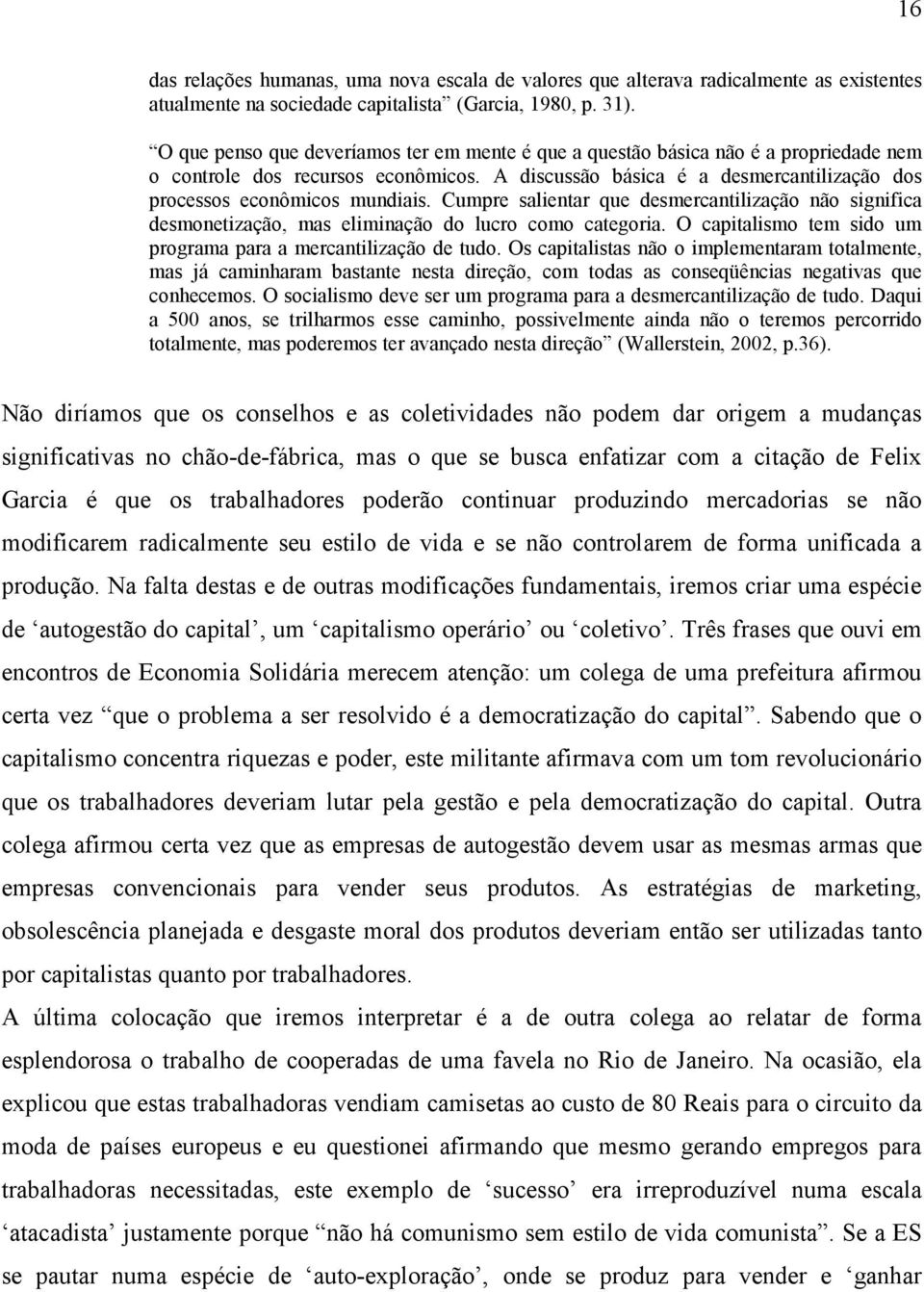 Cumpre salientar que desmercantilização não significa desmonetização, mas eliminação do lucro como categoria. O capitalismo tem sido um programa para a mercantilização de tudo.