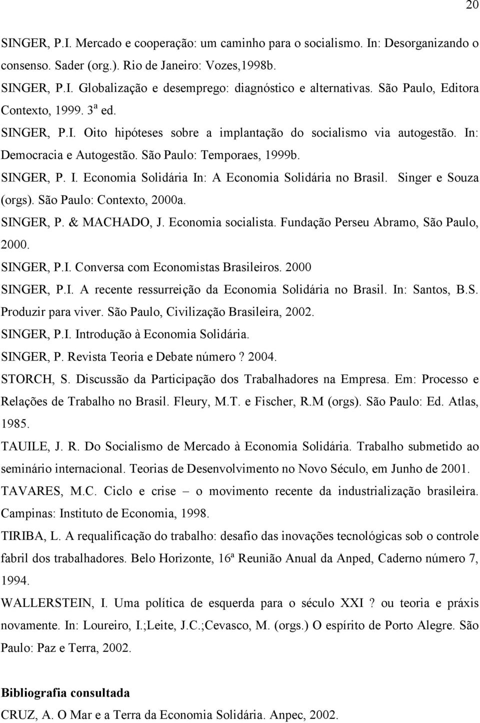 Singer e Souza (orgs). São Paulo: Contexto, 2000a. SINGER, P. & MACHADO, J. Economia socialista. Fundação Perseu Abramo, São Paulo, 2000. SINGER, P.I. Conversa com Economistas Brasileiros.