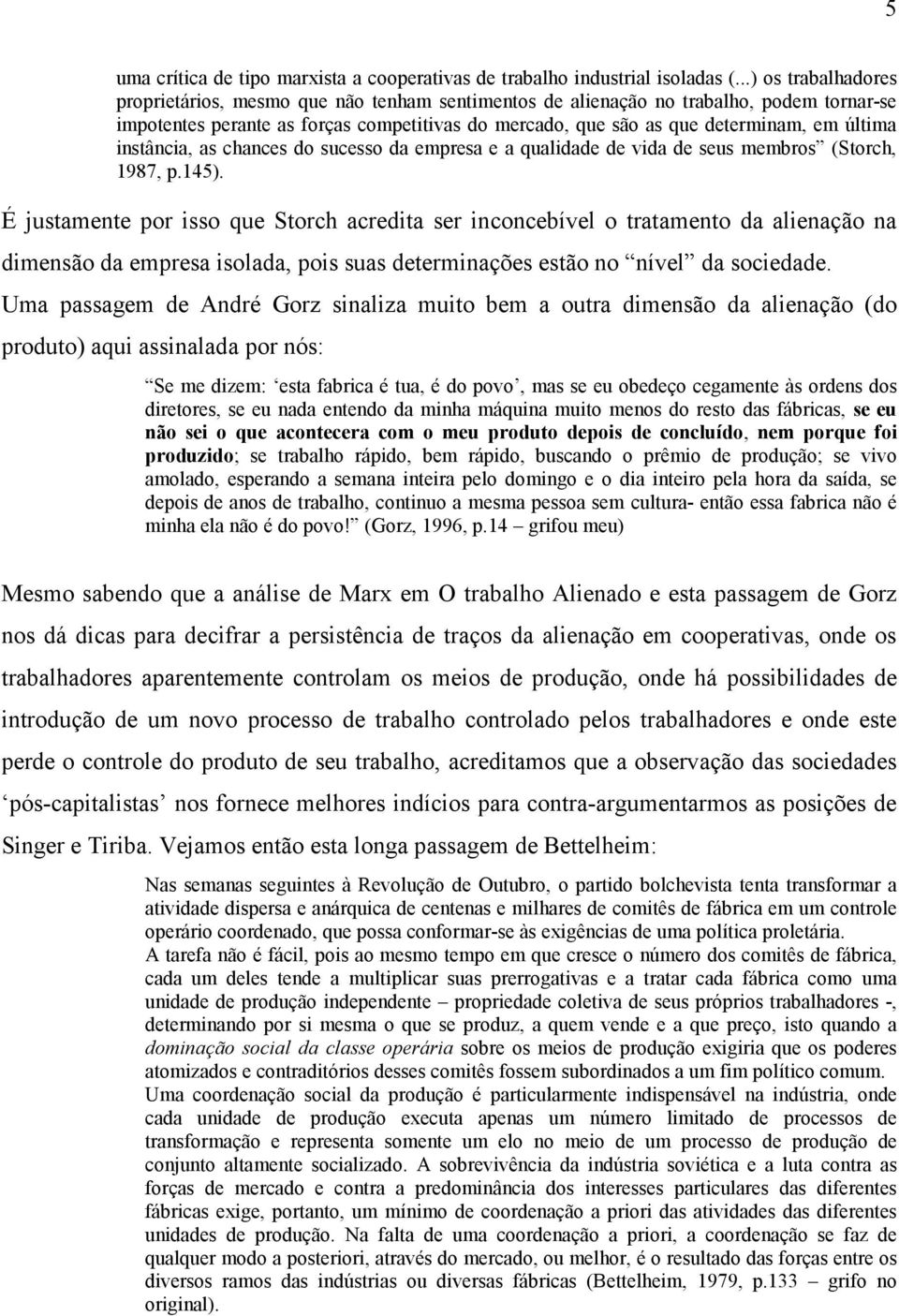 última instância, as chances do sucesso da empresa e a qualidade de vida de seus membros (Storch, 1987, p.145).