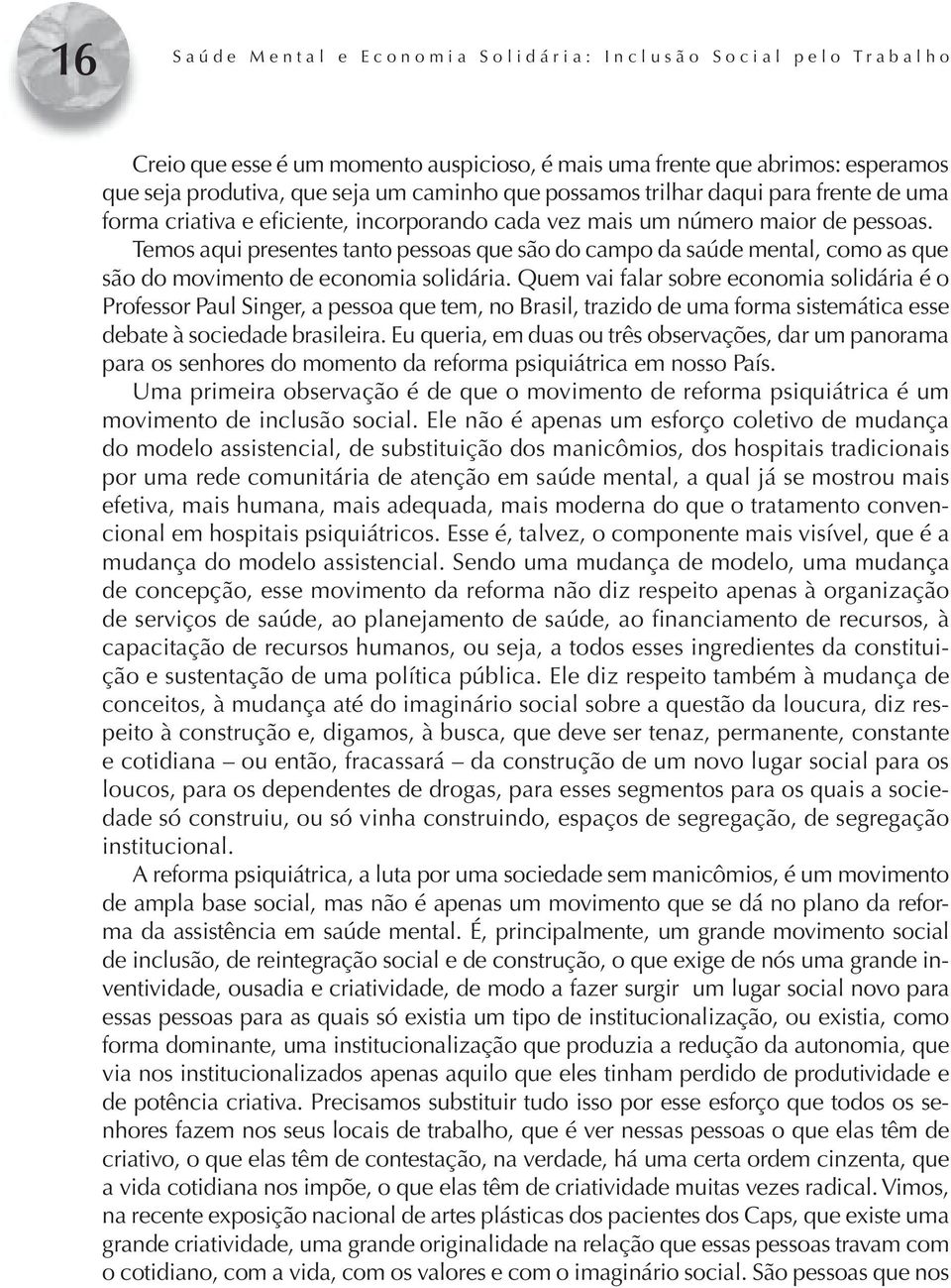 Temos aqui presentes tanto pessoas que são do campo da saúde mental, como as que são do movimento de economia solidária.