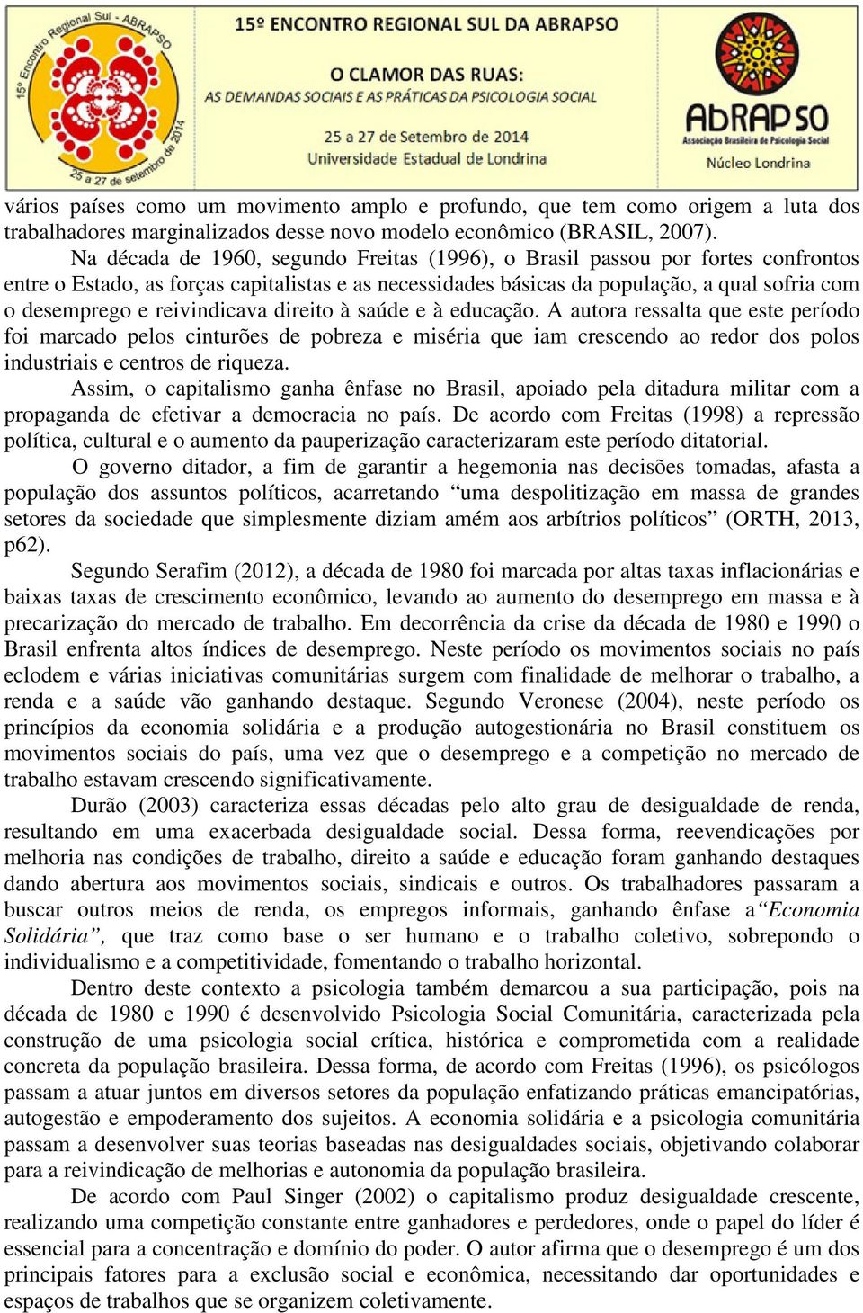 reivindicava direito à saúde e à educação. A autora ressalta que este período foi marcado pelos cinturões de pobreza e miséria que iam crescendo ao redor dos polos industriais e centros de riqueza.