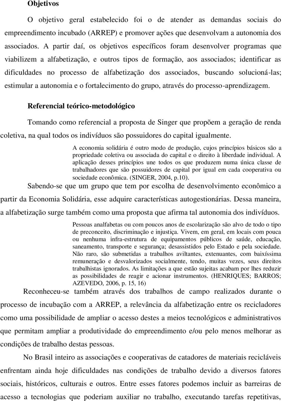 dos associados, buscando solucioná-las; estimular a autonomia e o fortalecimento do grupo, através do processo-aprendizagem.