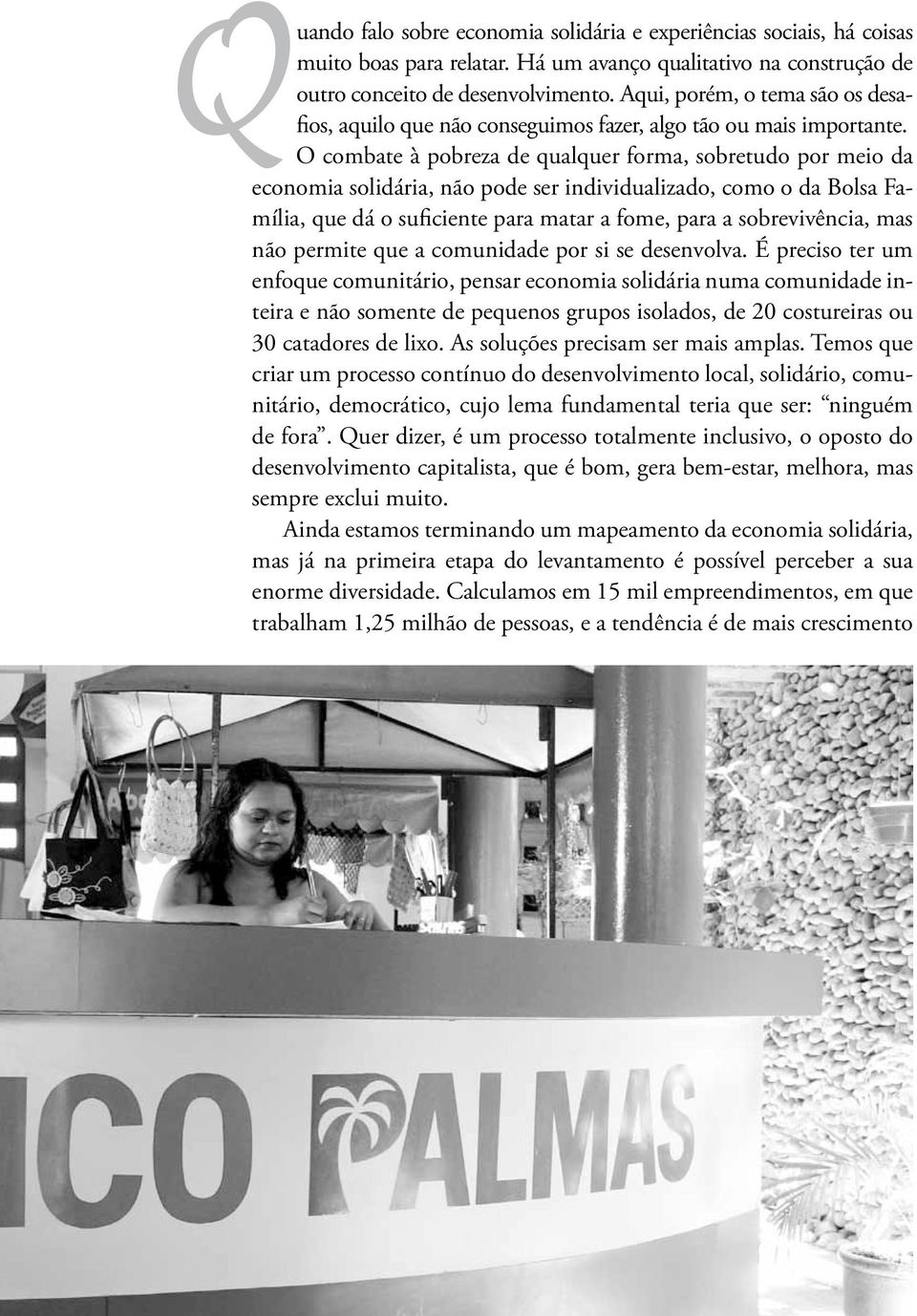 O combate à pobreza de qualquer forma, sobretudo por meio da economia solidária, não pode ser individualizado, como o da Bolsa Família, que dá o suficiente para matar a fome, para a sobrevivência,