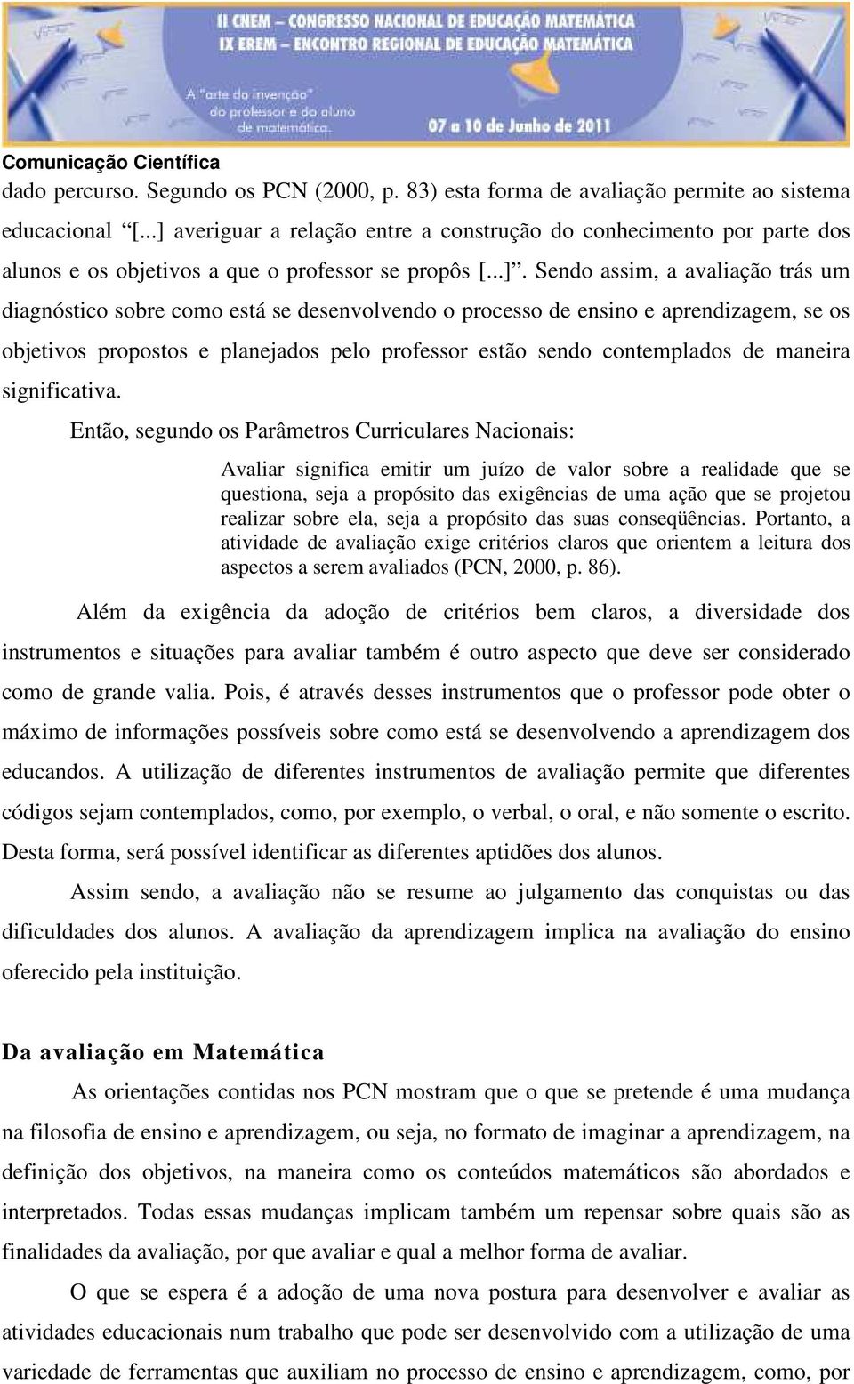 desenvolvendo o processo de ensino e aprendizagem, se os objetivos propostos e planejados pelo professor estão sendo contemplados de maneira significativa.