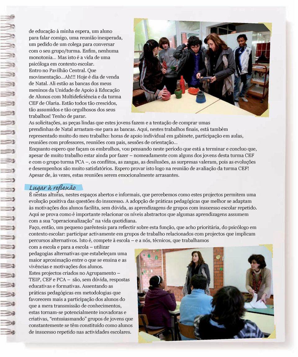 Ali estão as bancas dos meus meninos da Unidade de Apoio à Educação de Alunos com Multideficiência e da turma CEF de Olaria.