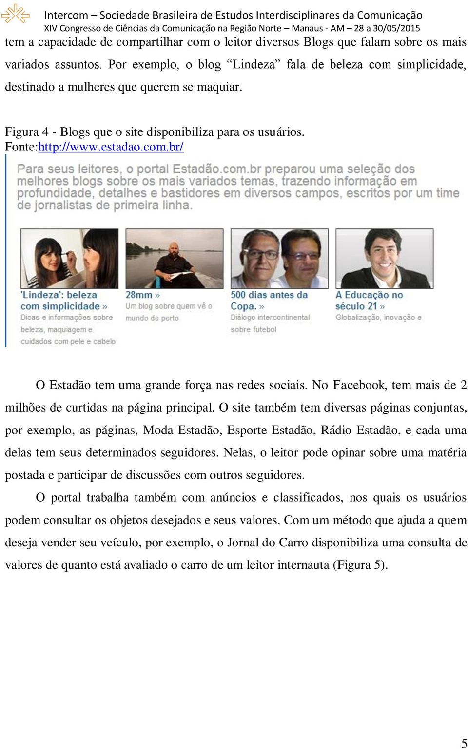 No Facebook, tem mais de 2 milhões de curtidas na página principal.