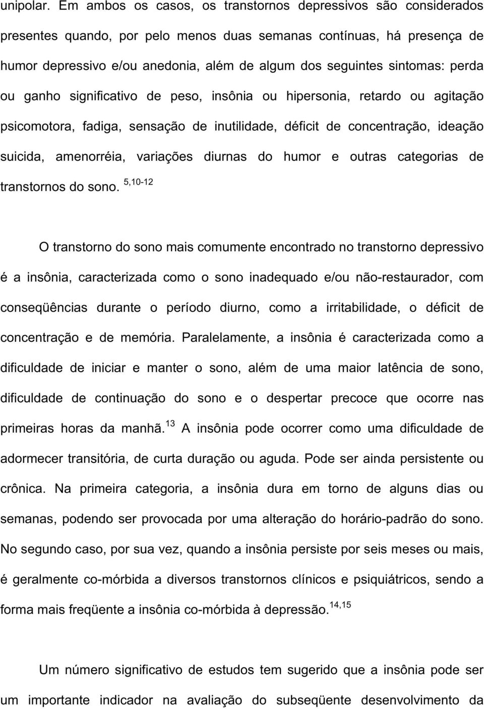 sintomas: perda ou ganho significativo de peso, insônia ou hipersonia, retardo ou agitação psicomotora, fadiga, sensação de inutilidade, déficit de concentração, ideação suicida, amenorréia,