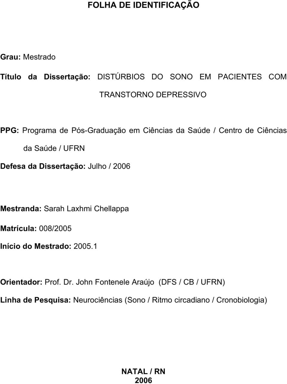 2006 Mestranda: Sarah Laxhmi Chellappa Matrícula: 008/2005 Início do Mestrado: 2005.1 Orientador: Prof. Dr.