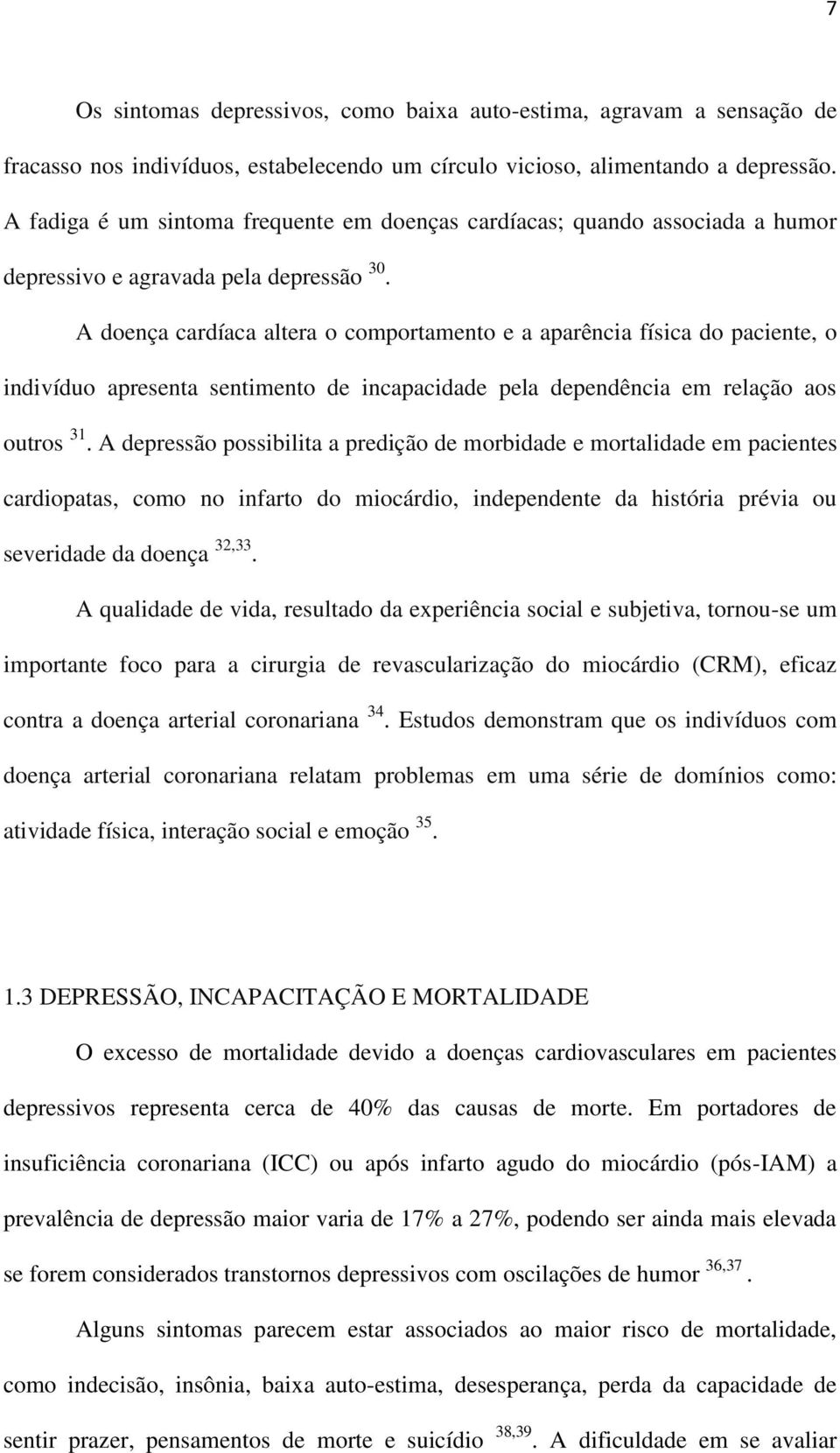 A doença cardíaca altera o comportamento e a aparência física do paciente, o indivíduo apresenta sentimento de incapacidade pela dependência em relação aos outros 31.