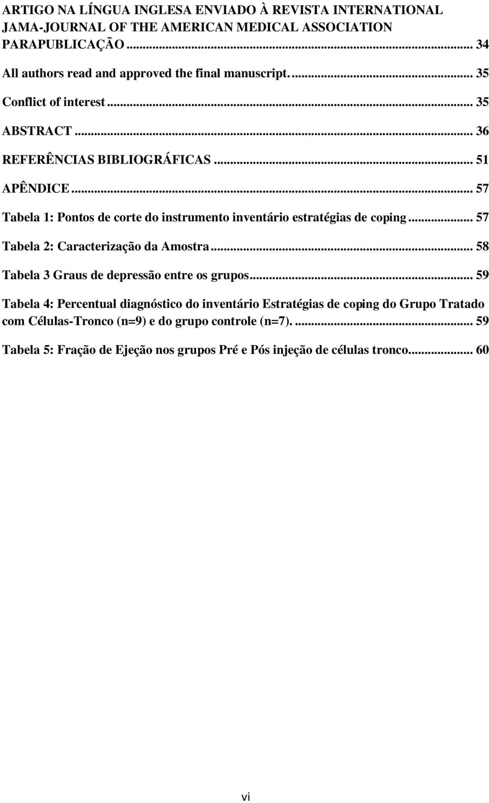 .. 57 Tabela 1: Pontos de corte do instrumento inventário estratégias de coping... 57 Tabela 2: Caracterização da Amostra.