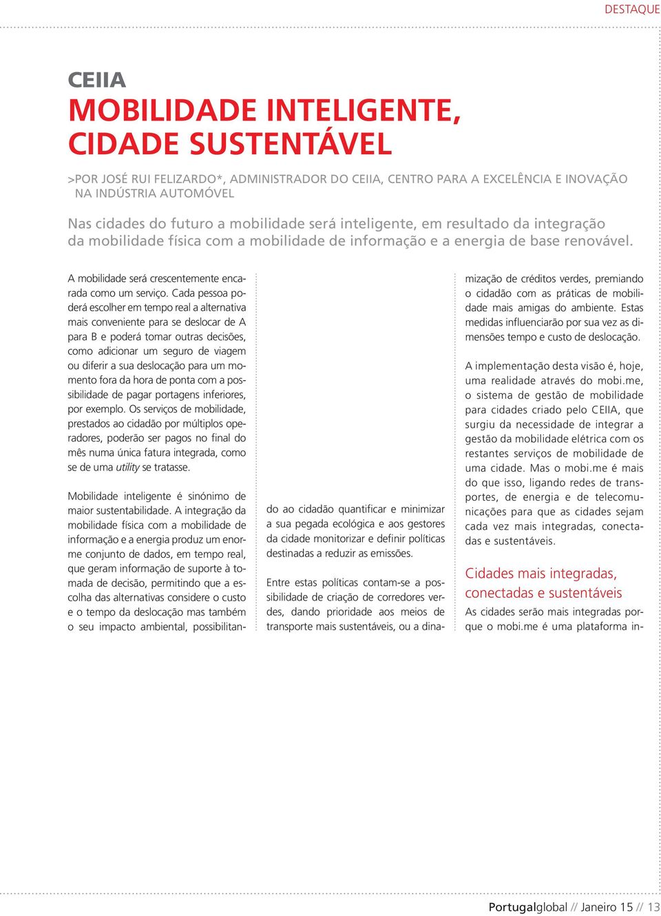 Cada pessoa poderá escolher em tempo real a alternativa mais conveniente para se deslocar de A para B e poderá tomar outras decisões, como adicionar um seguro de viagem ou diferir a sua deslocação