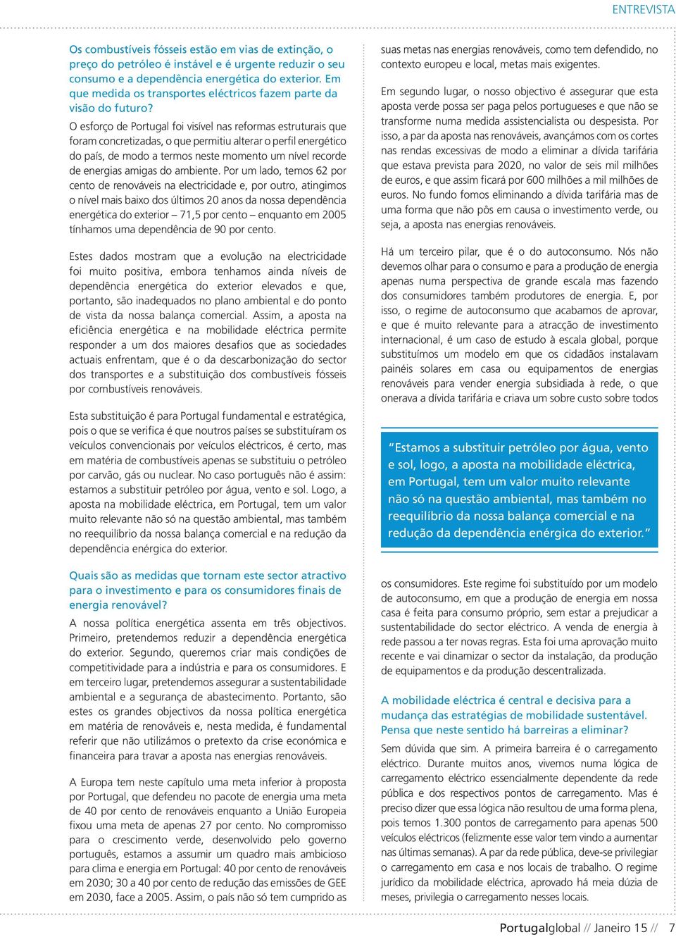 O esforço de Portugal foi visível nas reformas estruturais que foram concretizadas, o que permitiu alterar o perfil energético do país, de modo a termos neste momento um nível recorde de energias