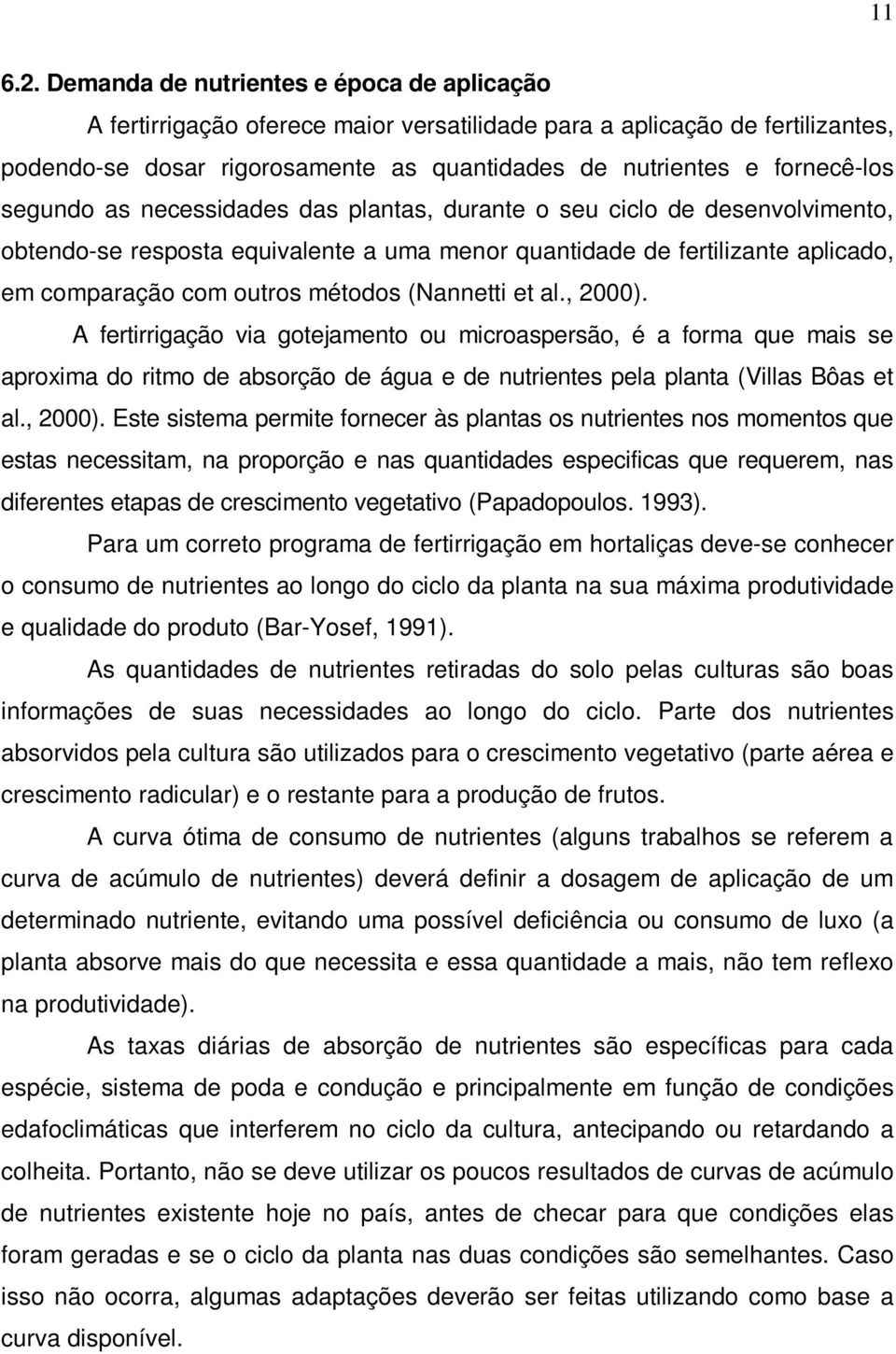 segundo as necessidades das plantas, durante o seu ciclo de desenvolvimento, obtendo-se resposta equivalente a uma menor quantidade de fertilizante aplicado, em comparação com outros métodos