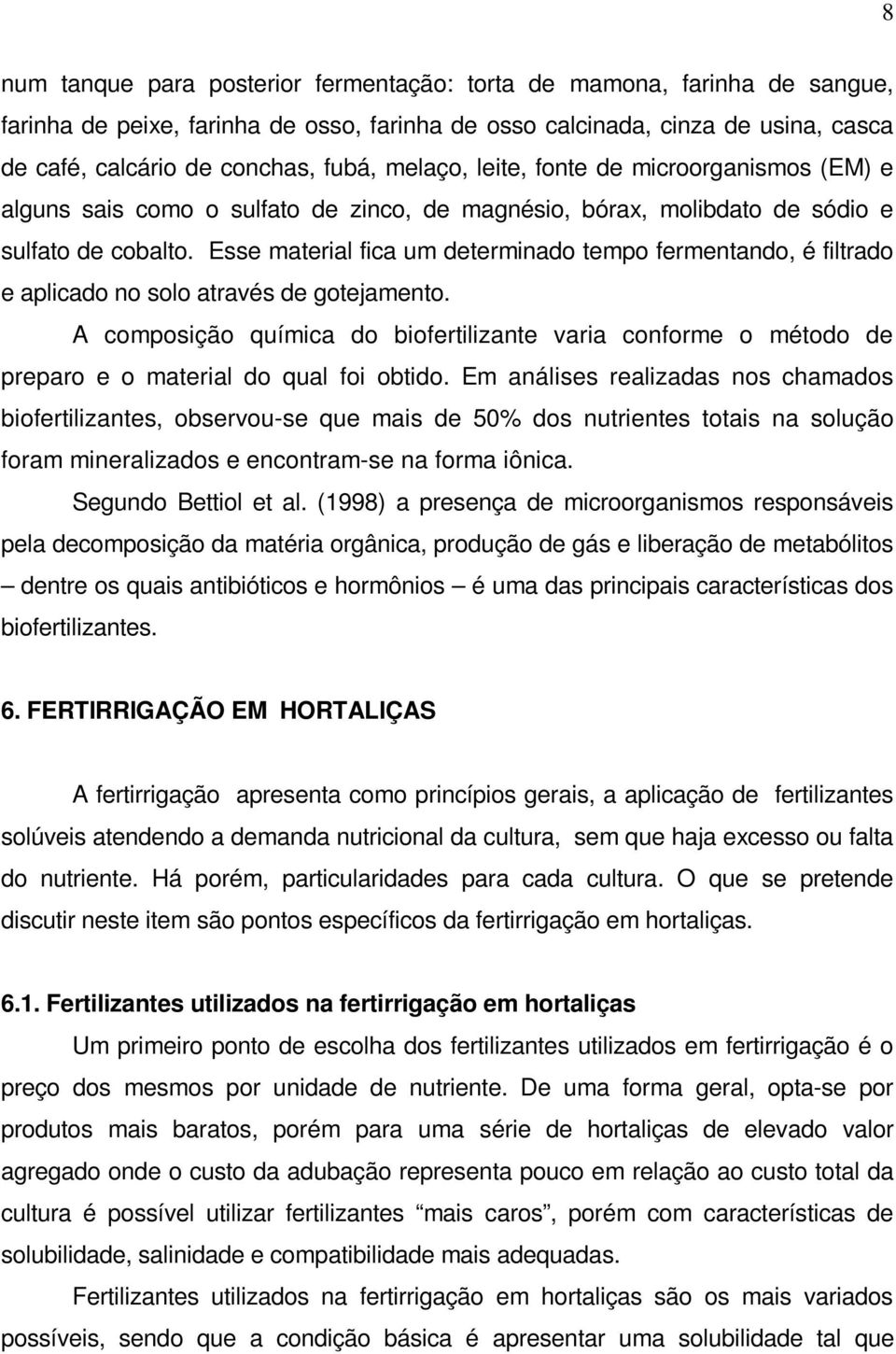 Esse material fica um determinado tempo fermentando, é filtrado e aplicado no solo através de gotejamento.