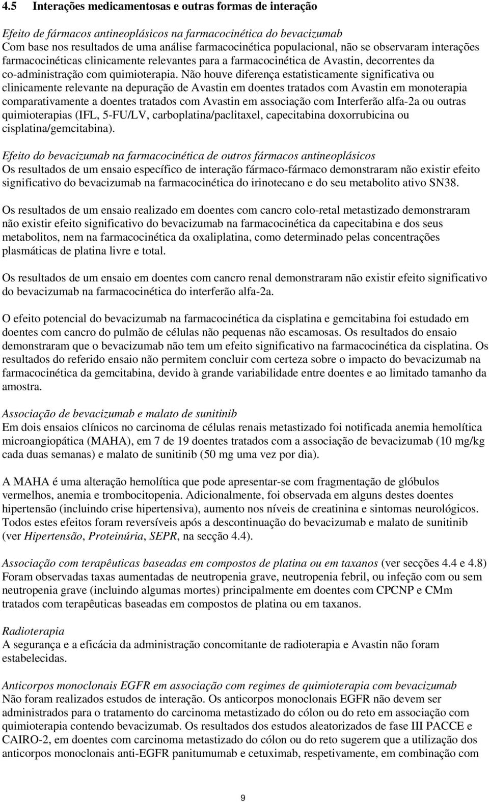 Não houve diferença estatisticamente significativa ou clinicamente relevante na depuração de Avastin em doentes tratados com Avastin em monoterapia comparativamente a doentes tratados com Avastin em