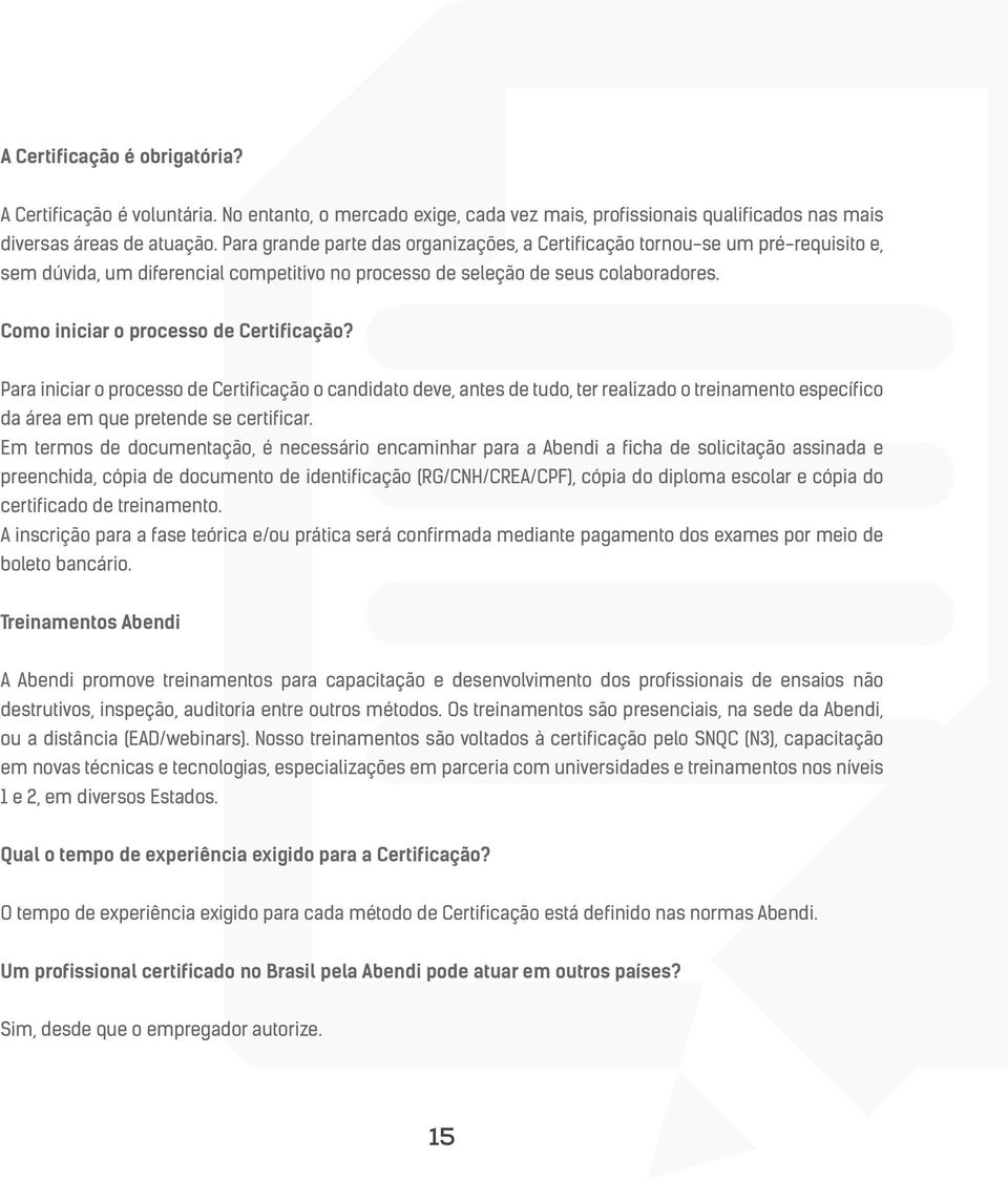 Como iniciar o processo de Certificação? Para iniciar o processo de Certificação o candidato deve, antes de tudo, ter realizado o treinamento específico da área em que pretende se certificar.