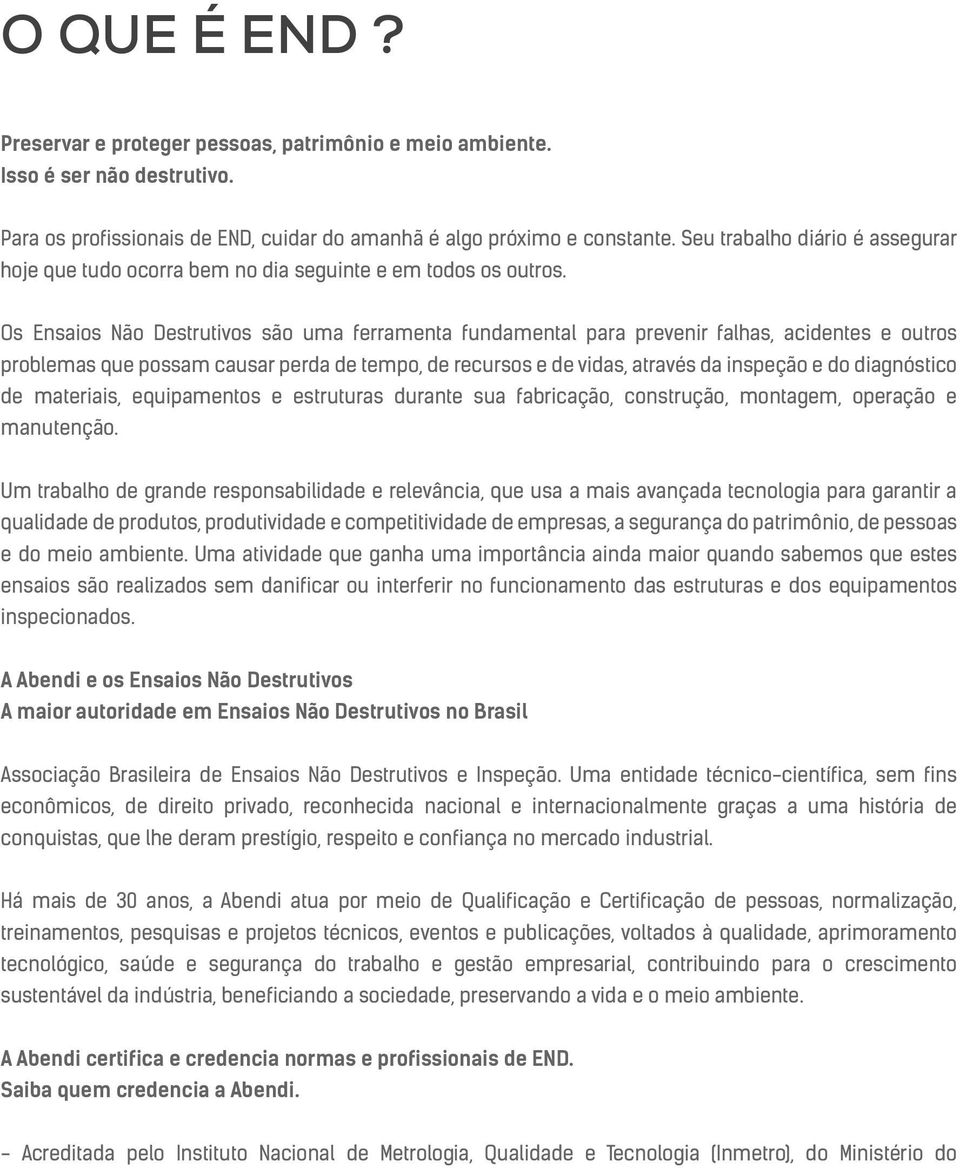 Os Ensaios Não Destrutivos são uma ferramenta fundamental para prevenir falhas, acidentes e outros problemas que possam causar perda de tempo, de recursos e de vidas, através da inspeção e do