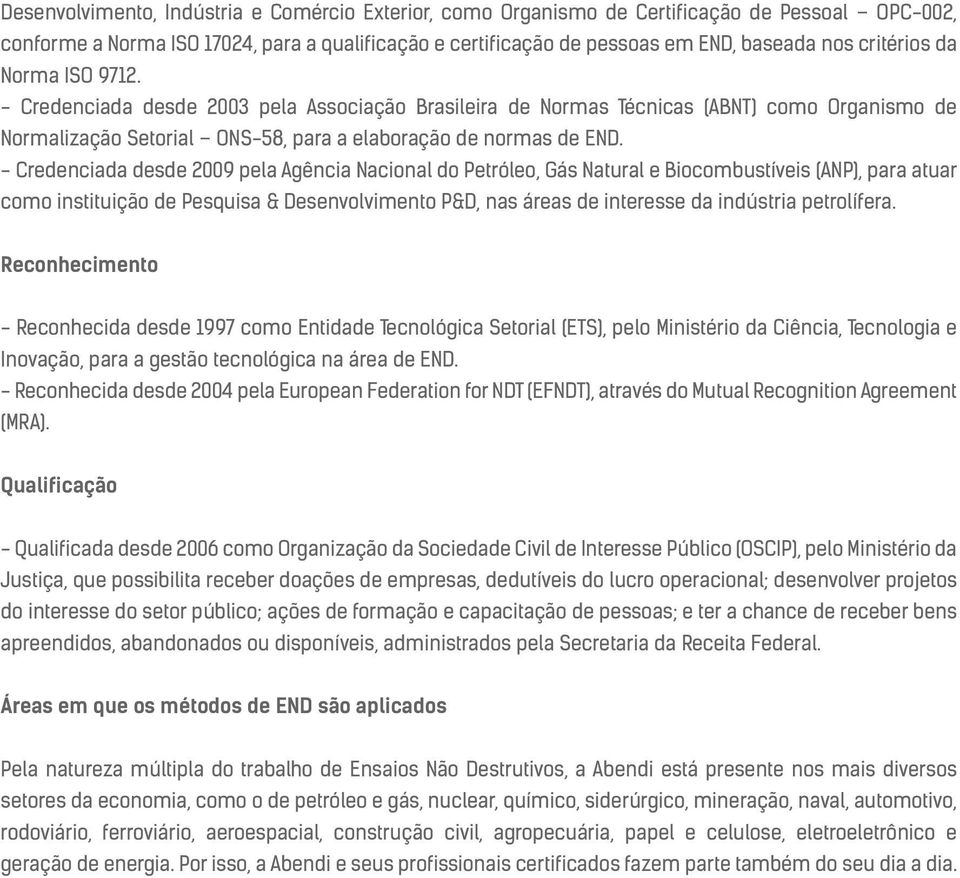 - Credenciada desde 2009 pela Agência Nacional do Petróleo, Gás Natural e Biocombustíveis (ANP), para atuar como instituição de Pesquisa & Desenvolvimento P&D, nas áreas de interesse da indústria