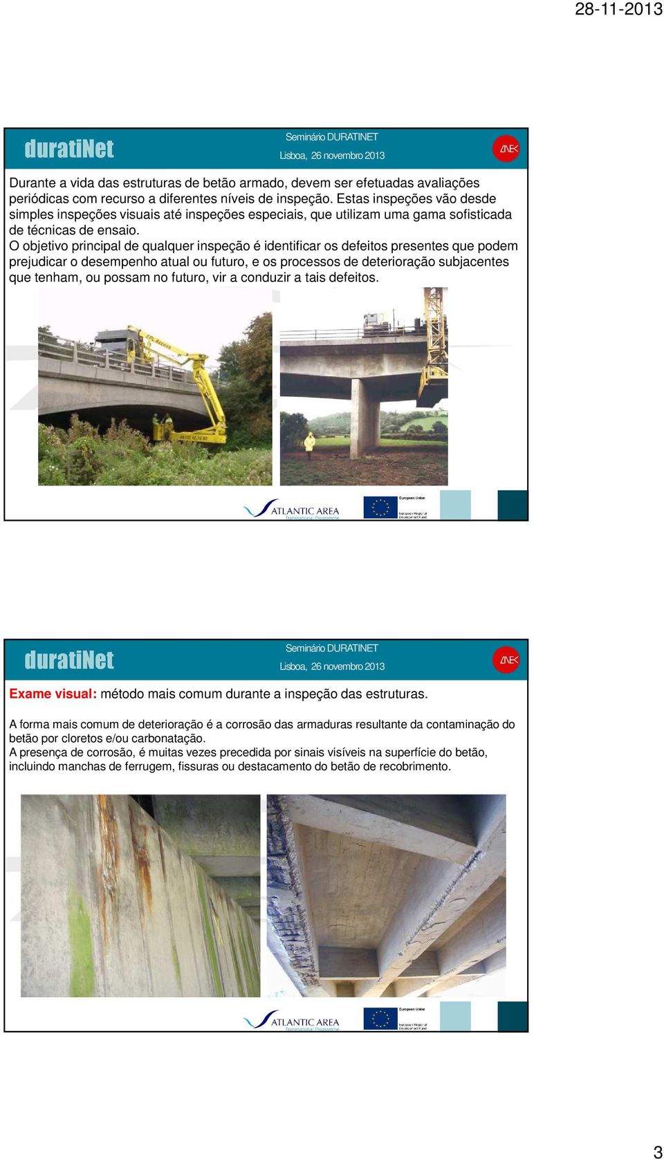 O objetivo principal de qualquer inspeção é identificar os defeitos presentes que podem prejudicar o desempenho atual ou futuro, e os processos de deterioração subjacentes que tenham, ou possam no