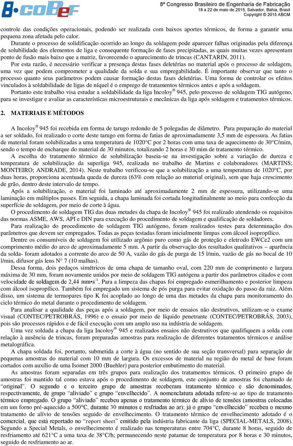 quais muitas vezes apresentam ponto de fusão mais baixo que a matriz, favorecendo o aparecimento de trincas (CANTARIN, 2011).