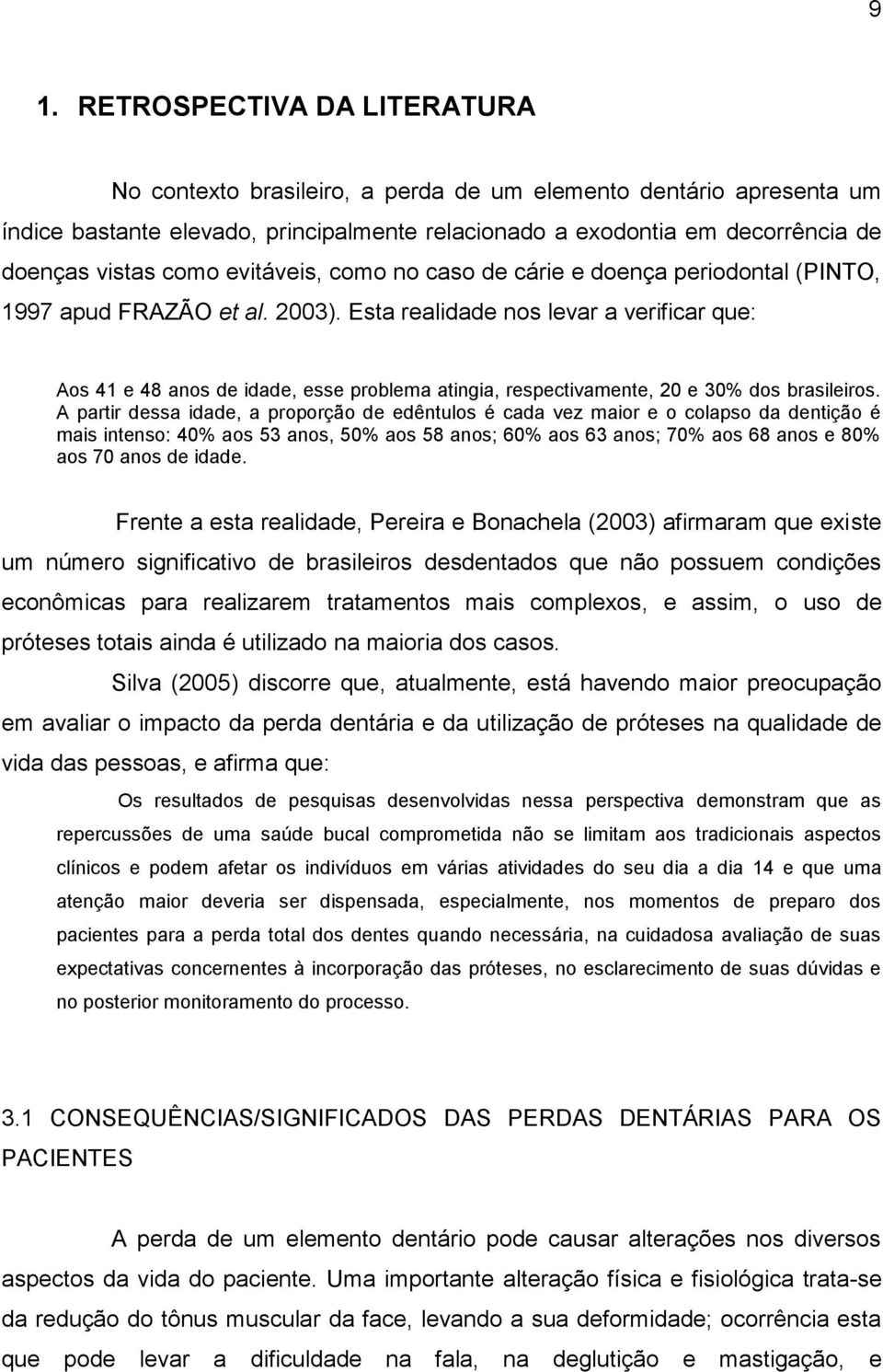 Esta realidade nos levar a verificar que: Aos 41 e 48 anos de idade, esse problema atingia, respectivamente, 20 e 30% dos brasileiros.