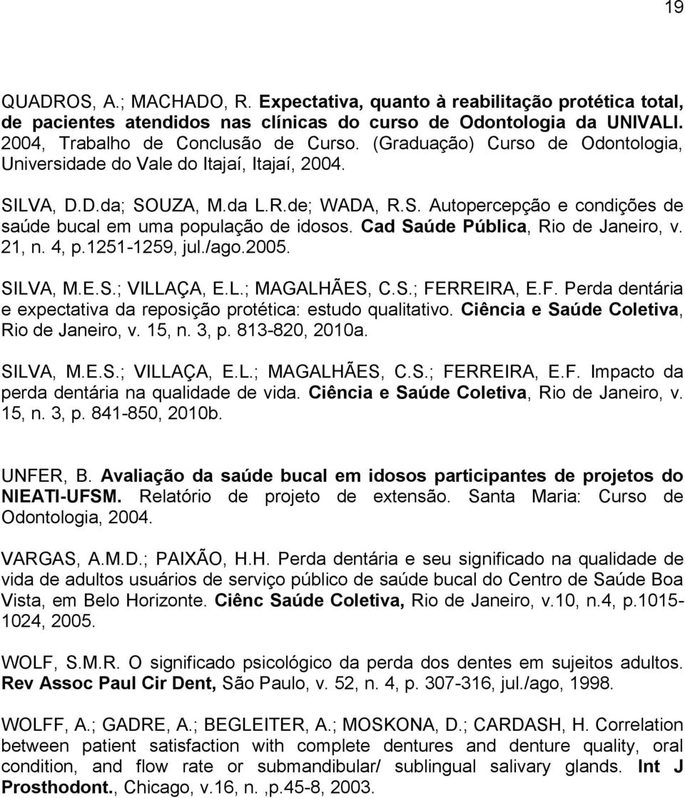 Cad Saúde Pública, Rio de Janeiro, v. 21, n. 4, p.1251-1259, jul./ago.2005. SILVA, M.E.S.; VILLAÇA, E.L.; MAGALHÃES, C.S.; FERREIRA, E.F. Perda dentária e expectativa da reposição protética: estudo qualitativo.