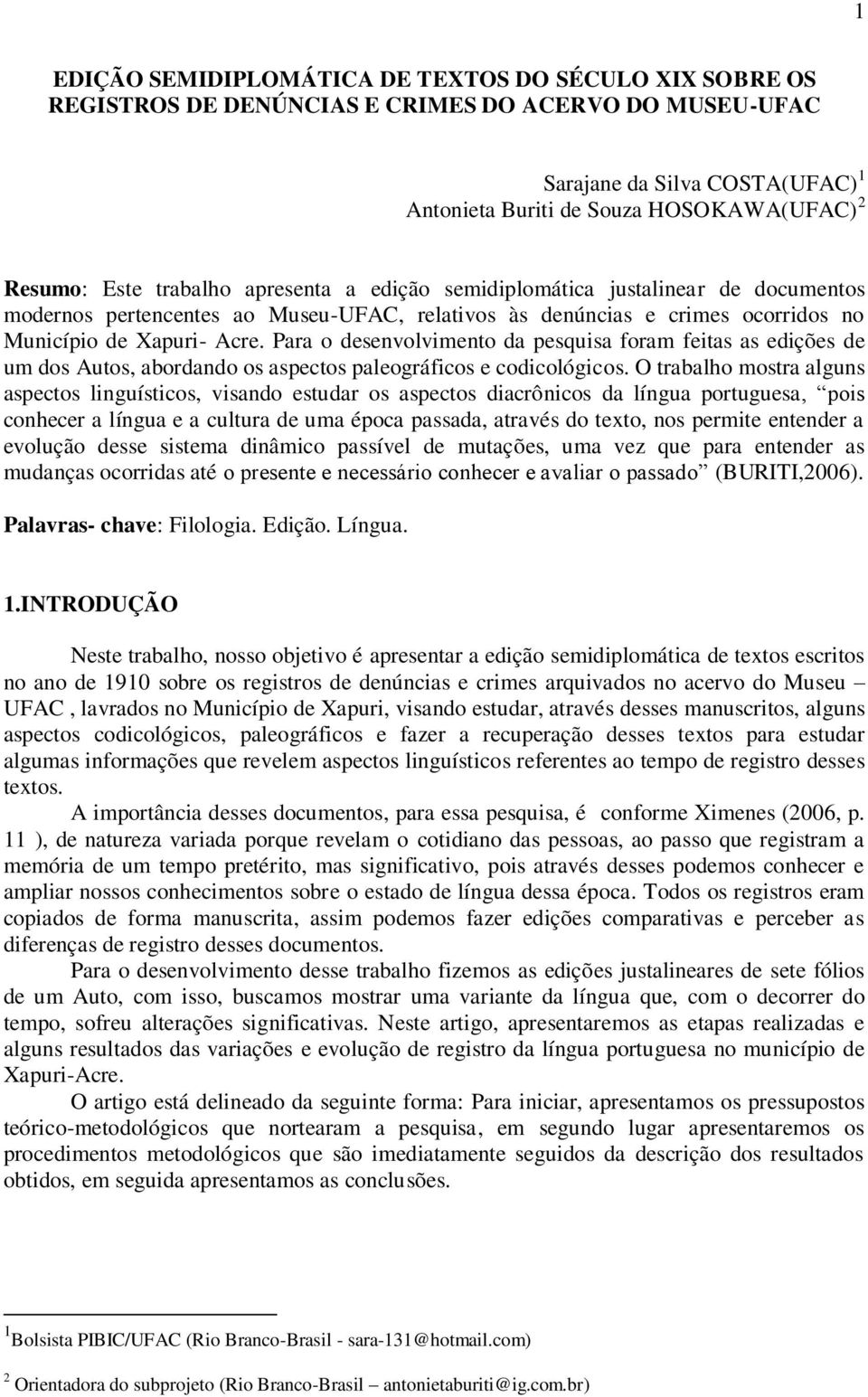 Para o desenvolvimento da pesquisa foram feitas as edições de um dos Autos, abordando os aspectos paleográficos e codicológicos.